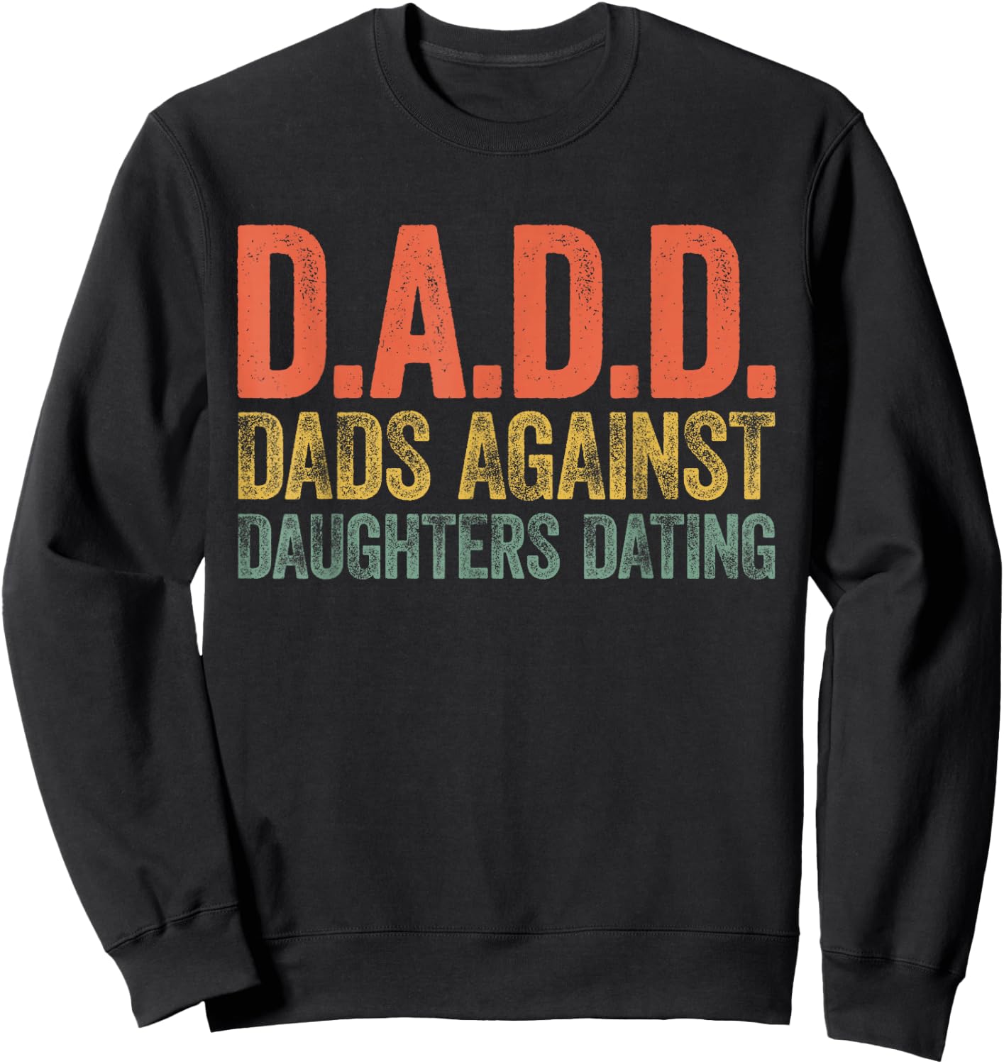 D.A.D.D. Dads Against Daughters Dating Shirt Men DADD Sweatshirt - Sweatshirt | Black