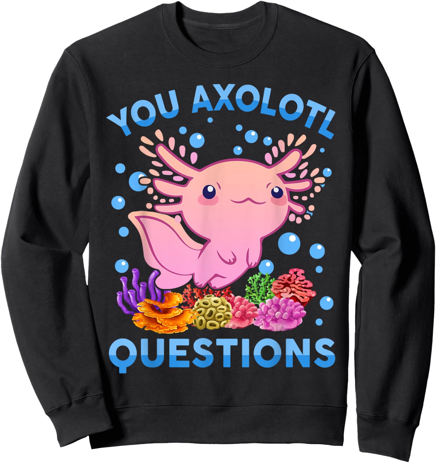 Kawaii You Axolotl Questions Cute Anime Funny Kids Girl Teen Sweatshirt - Sweatshirt | Black