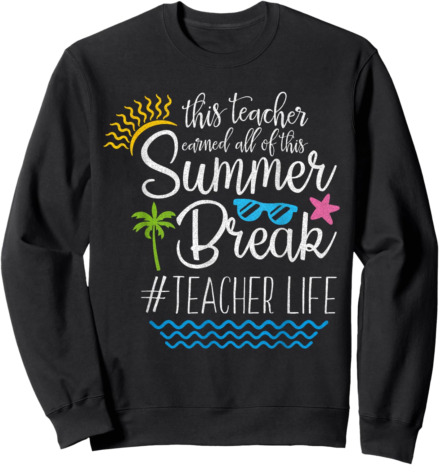 This Teacher Earned All Of This Summer Break Teacher Life Sweatshirt - Sweatshirt | Black