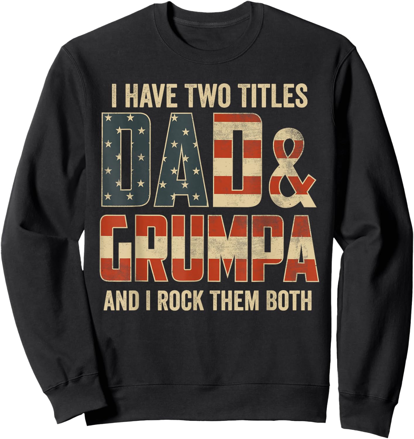 I Have Two Titles Dad Grumpa Rock Them Both Patriotic Sweatshirt - Sweatshirt | Black