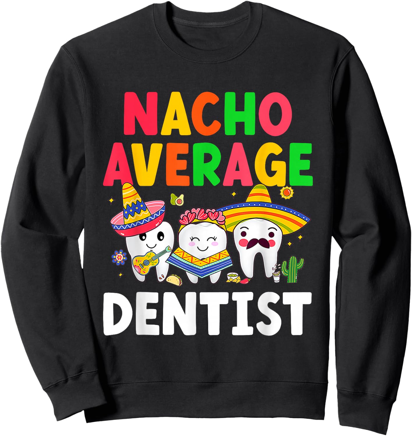 Nacho Average Dentist Mexican Teeth Doctor Dental Hygienist Sweatshirt - Sweatshirt | Black