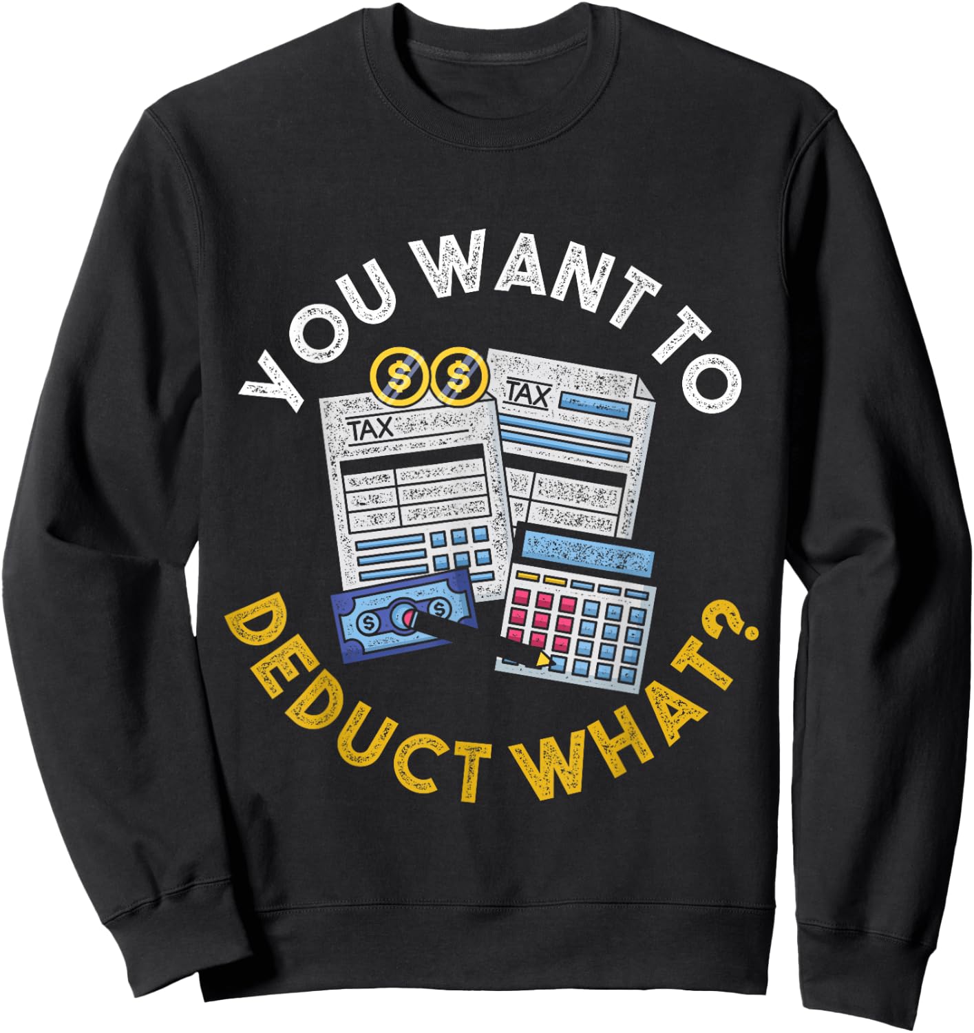You Want To Deduct What Funny Accountant CPA Gift Tax Sweatshirt - Sweatshirt | Black