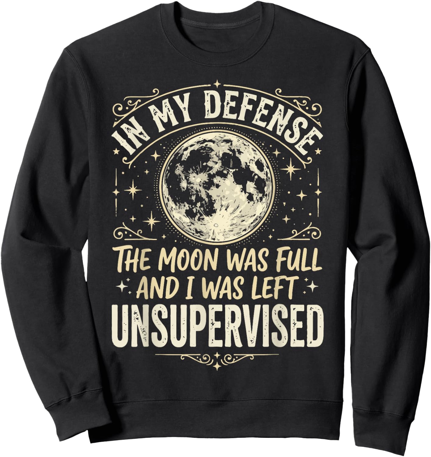 in My Defense The Moon was Full and I was Left Unsupervised Sweatshirt - Sweatshirt | Black