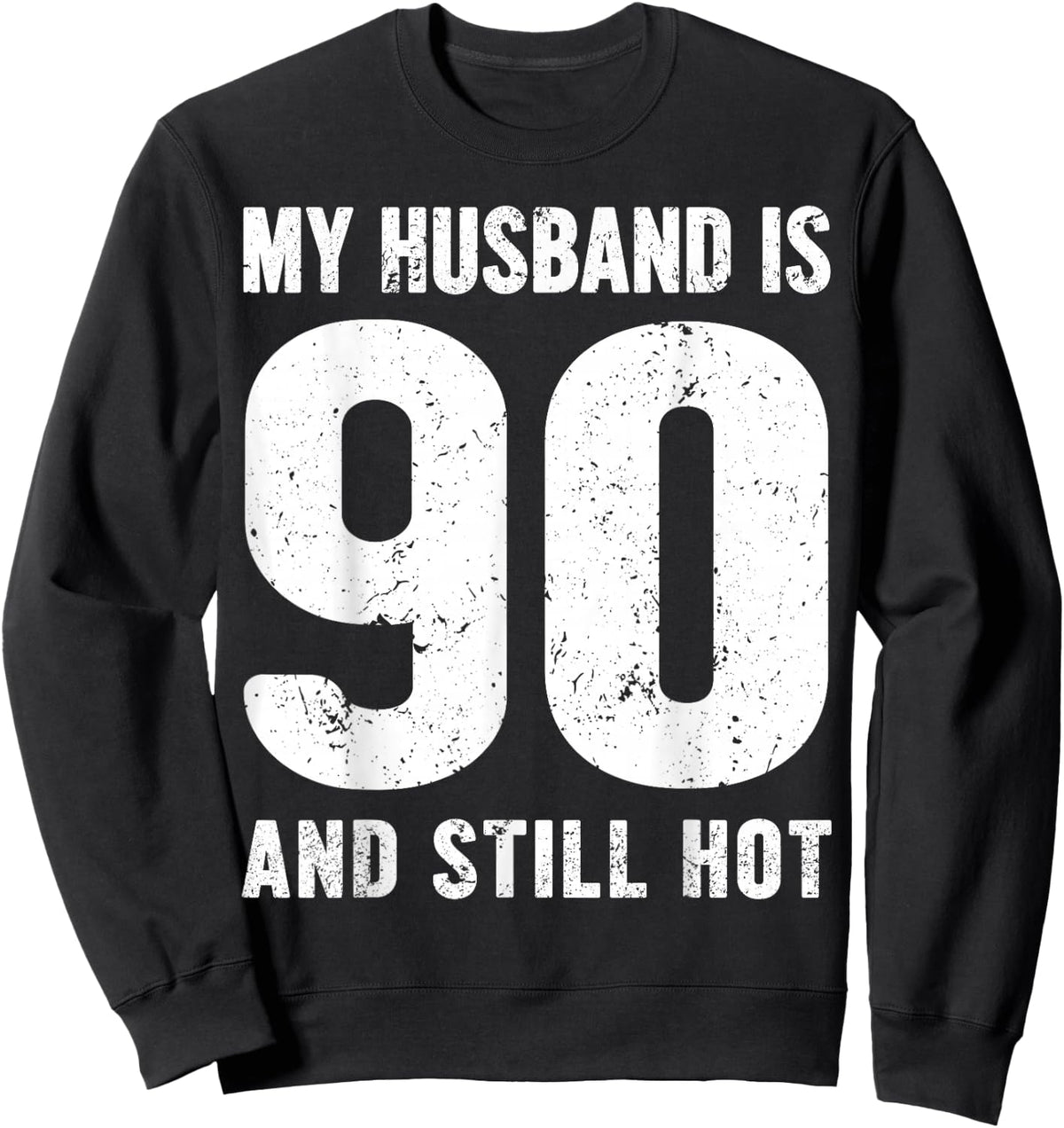 My Husband is 90 and Still Hot 90th Birthday Wife Funny Idea Sweatshirt - Sweatshirt | Black