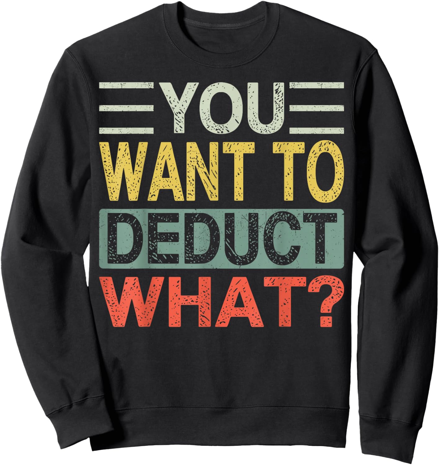 You Want To Deduct What? | Funny CPA Audit Tax Sweatshirt - Sweatshirt | Black