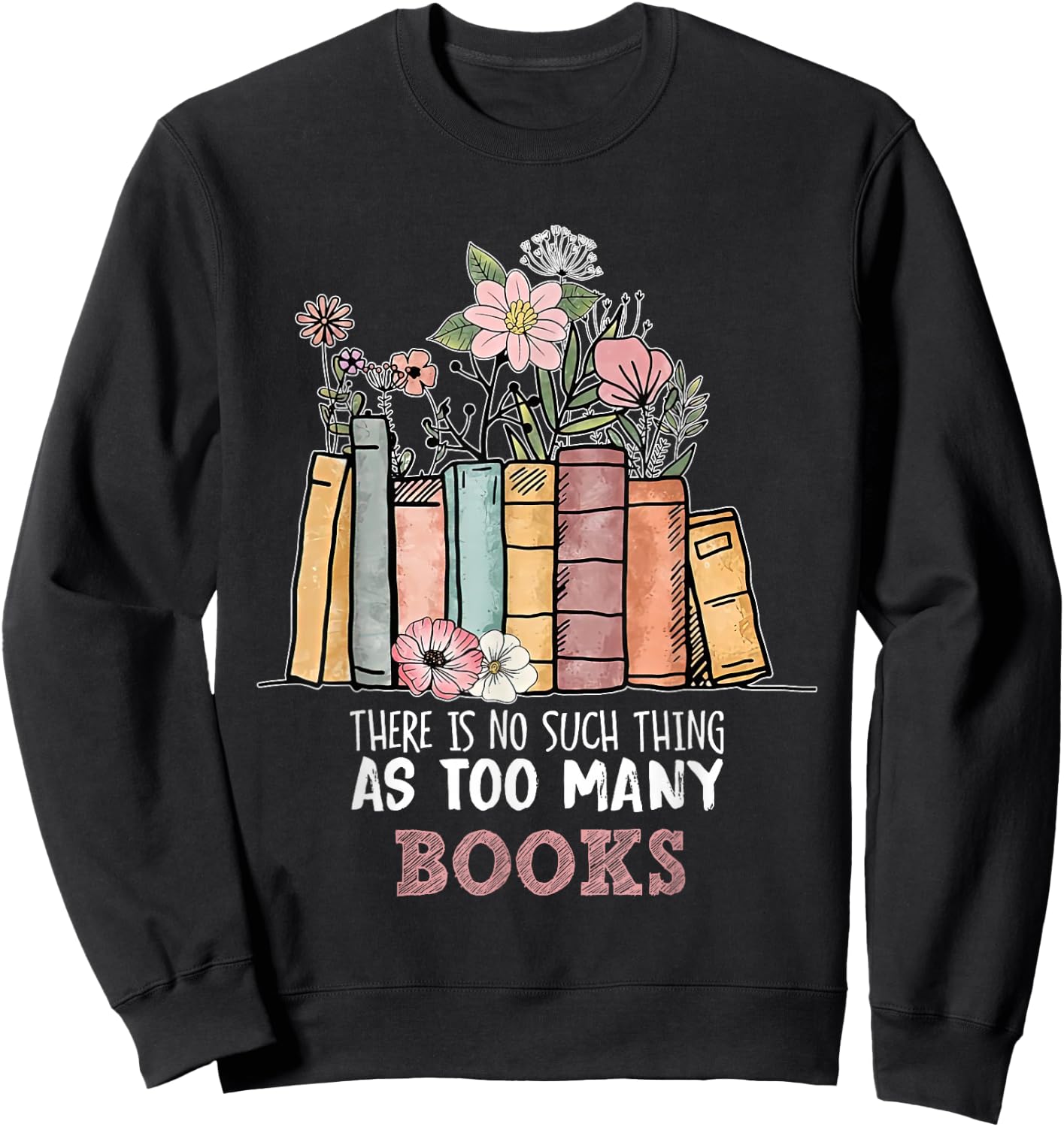 There is No Such Thing As Too Many Books Bookworm Sweatshirt - Sweatshirt | Black