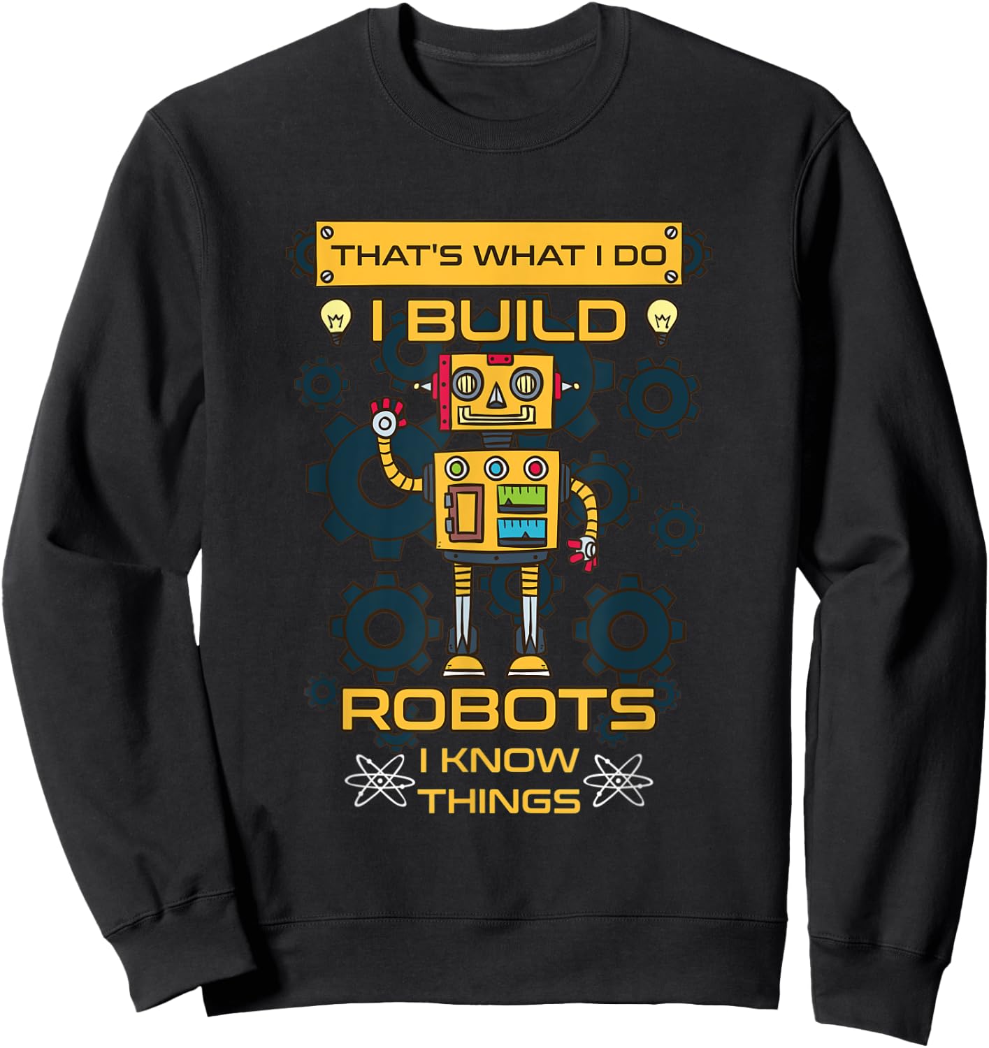 I Build Robots I Know Things Shirt - Robotics Engineer Sweatshirt - Sweatshirt | Black