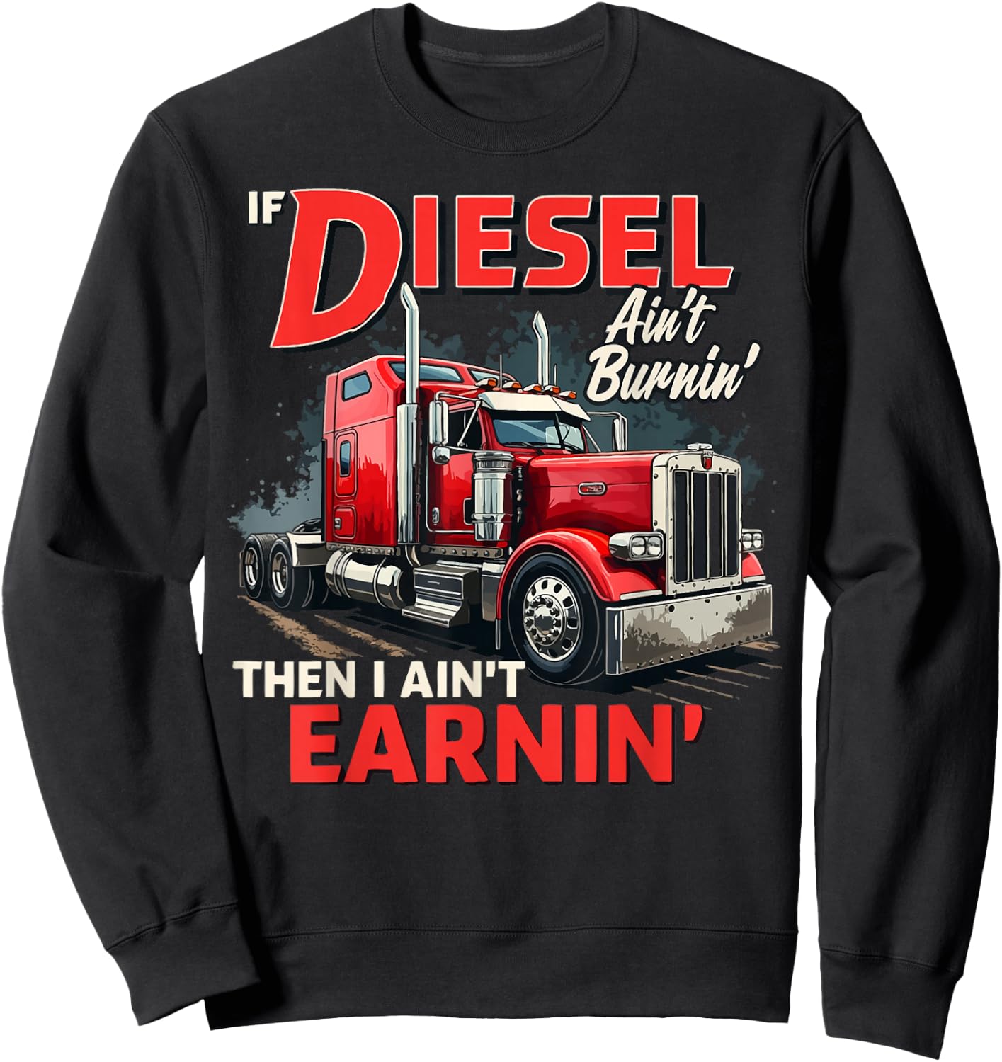 If Diesel ain't Burnin Then I ain't Earnin Truck Driver Dad Sweatshirt - Sweatshirt | Black