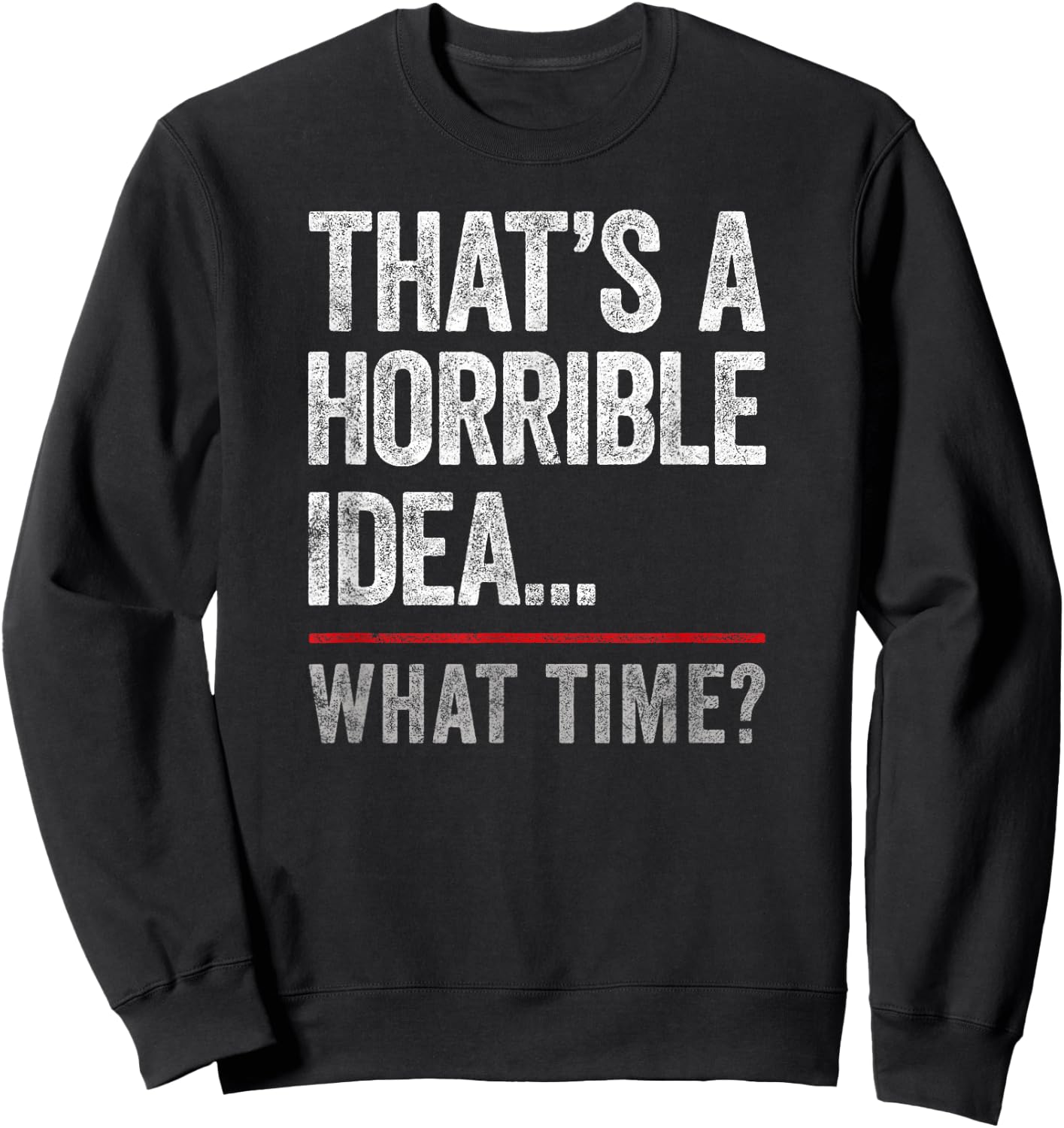 That's A Horrible Idea, What Time? Funny Bad Idea, Influence Sweatshirt - Sweatshirt | Black