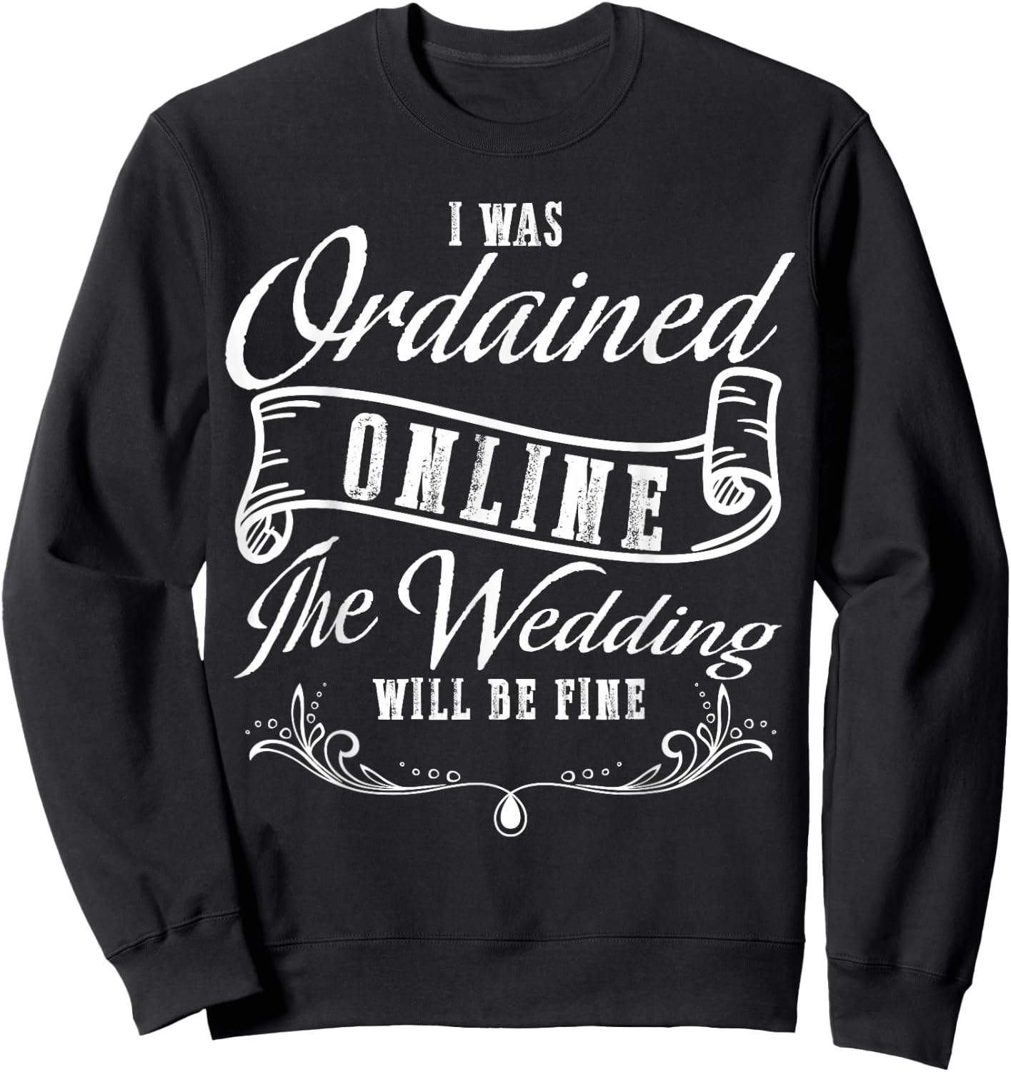 I Was Ordained Online The Wedding Will Be Fine Wedding Sweatshirt - Sweatshirt | Black