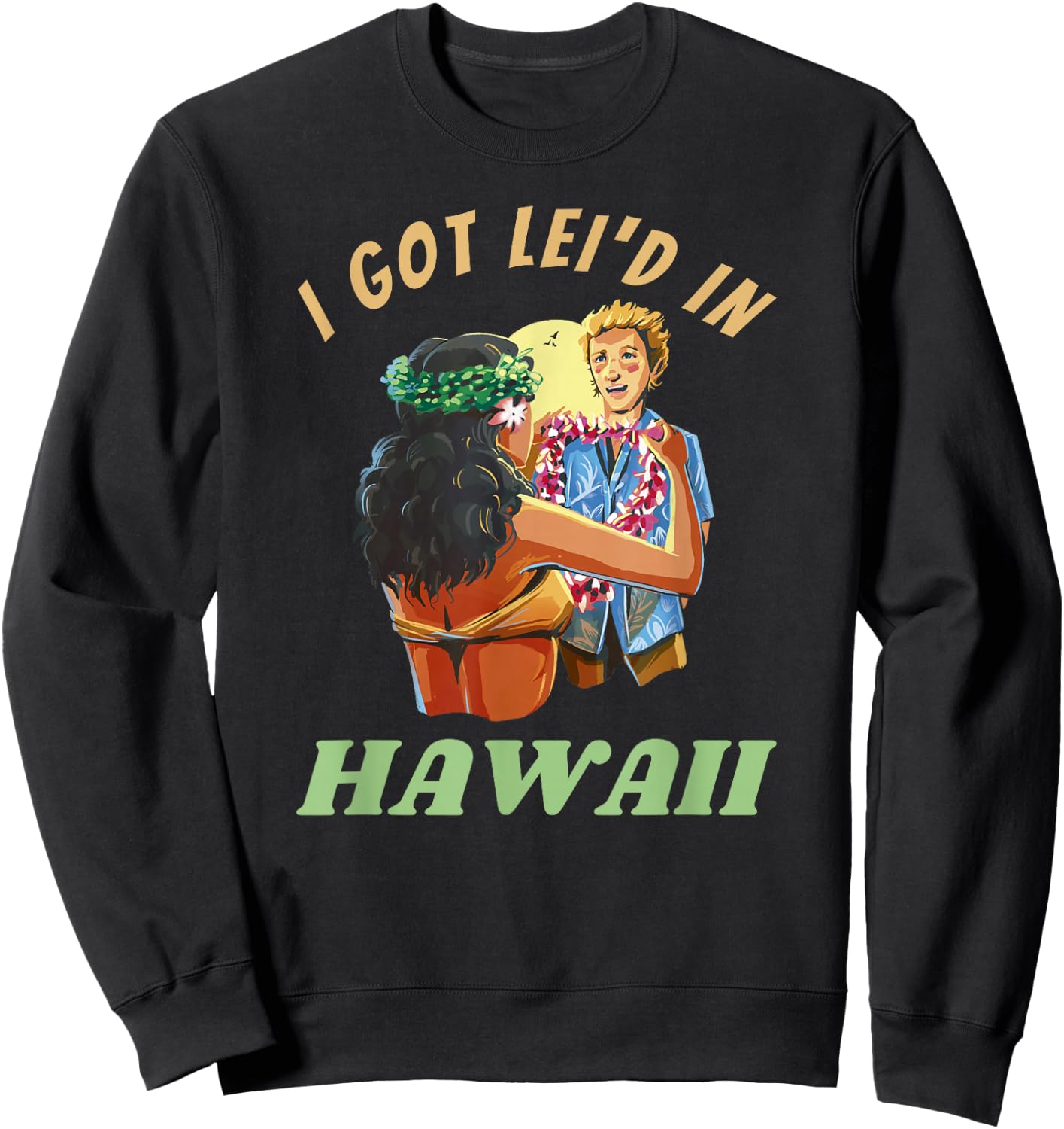 Hawaii Funny Getting Lei'd Adult Humor I Got Leid In Hawai'i Sweatshirt - Sweatshirt | Black