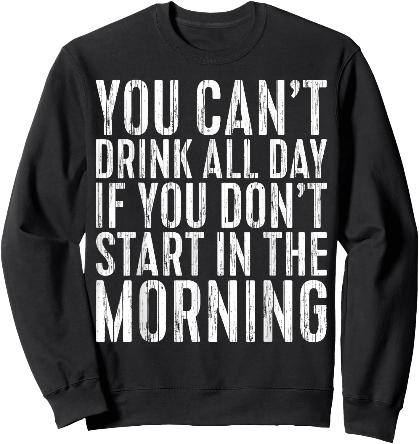 You Can't Drink All Day If You Don't Start In The Morning Sweatshirt - Sweatshirt | Black