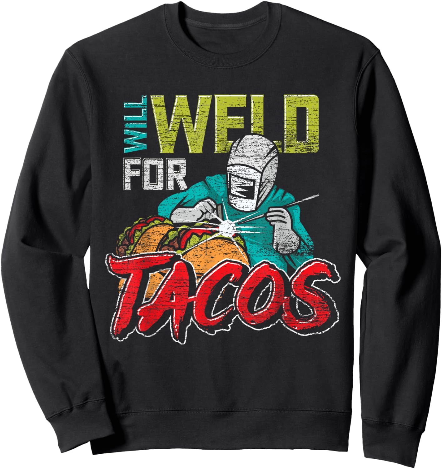 Funny Mexican Food Lover Welder Will Weld For Tacos Welding Sweatshirt - Sweatshirt | Black