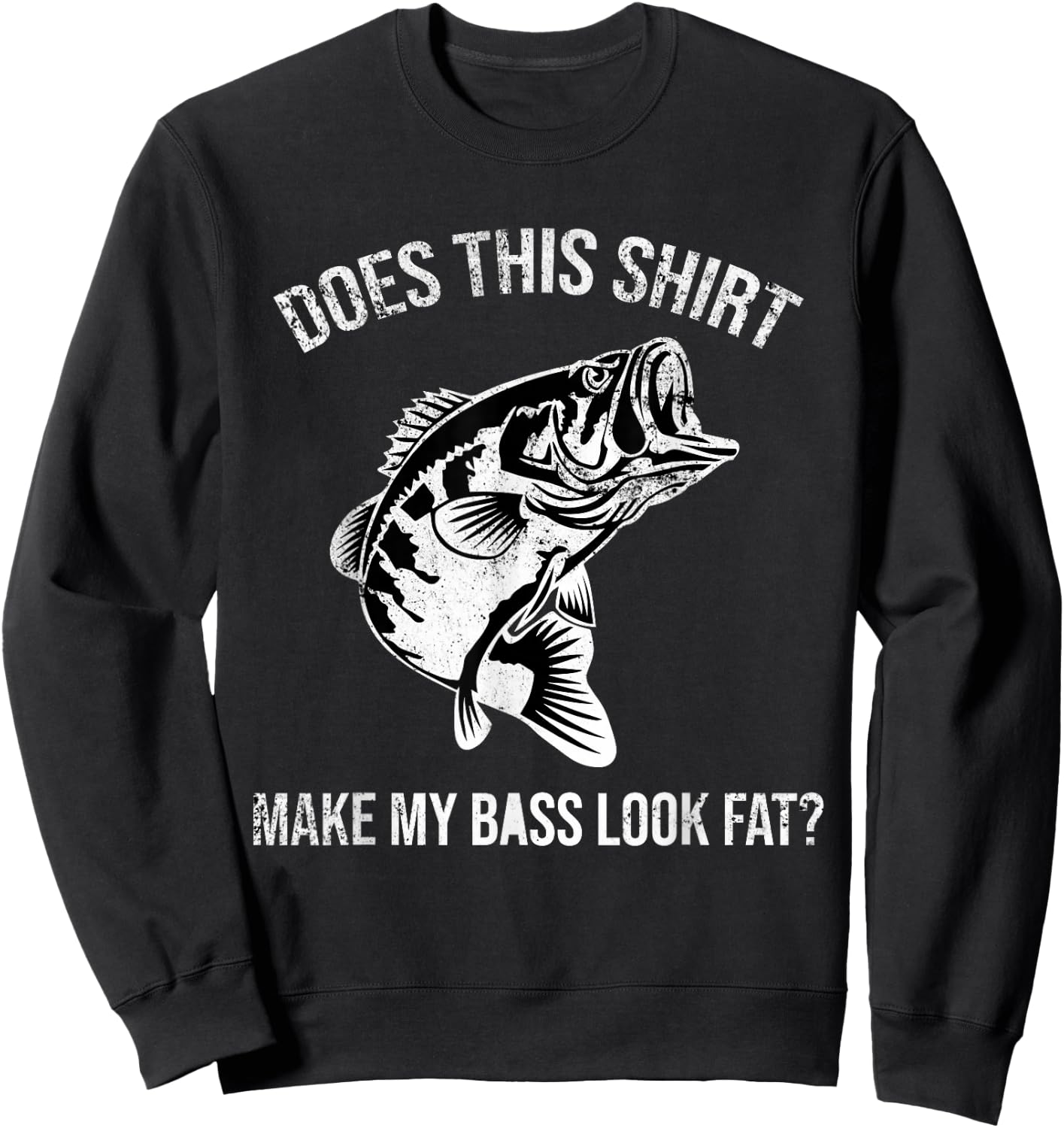 Does This Shirt Make My Bass Look Fat? Distressed Fishing Sweatshirt - Sweatshirt | Black