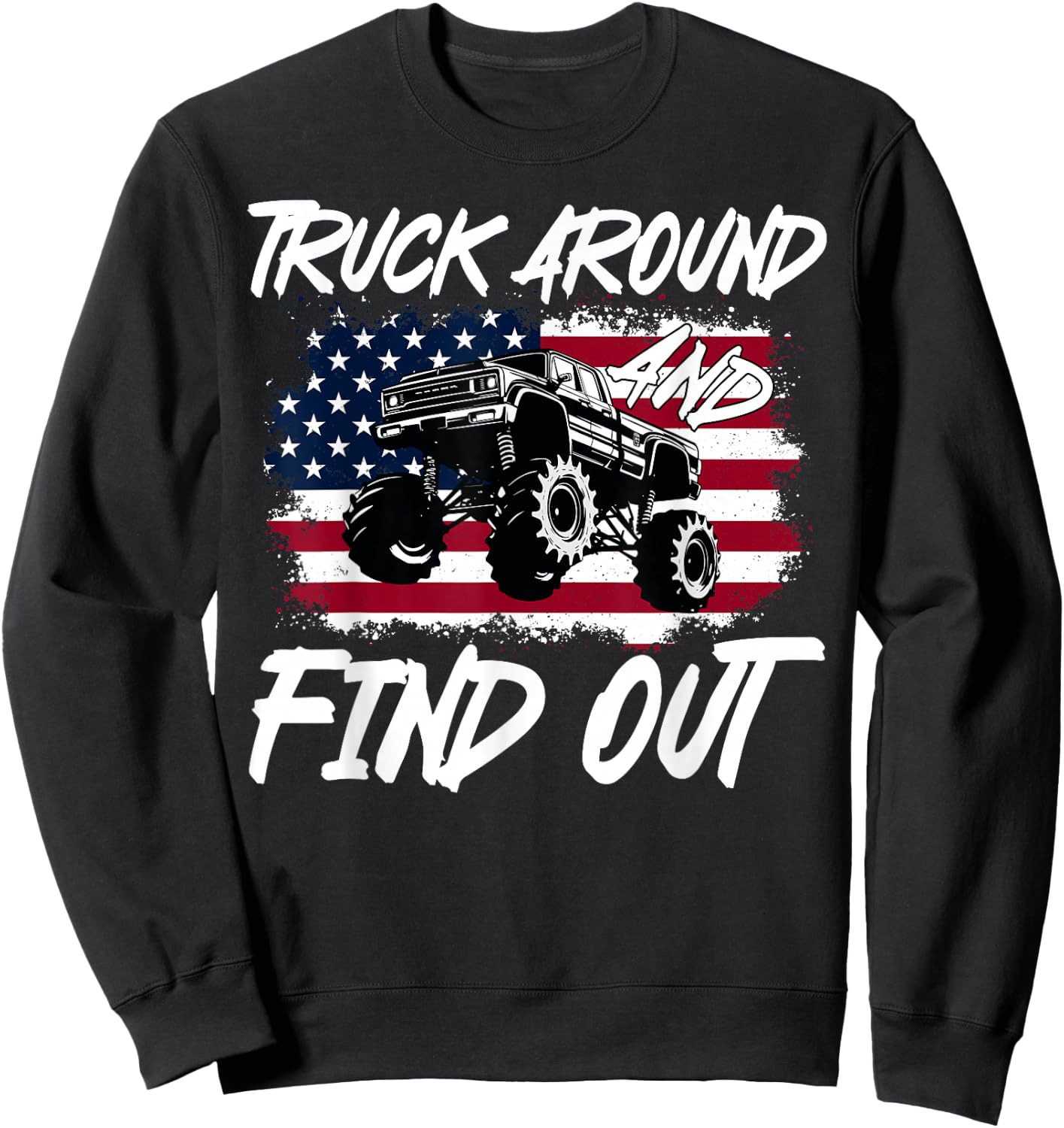 Truck Around And Find Out American Flag Monster Truck Lovers Sweatshirt - Sweatshirt | Black
