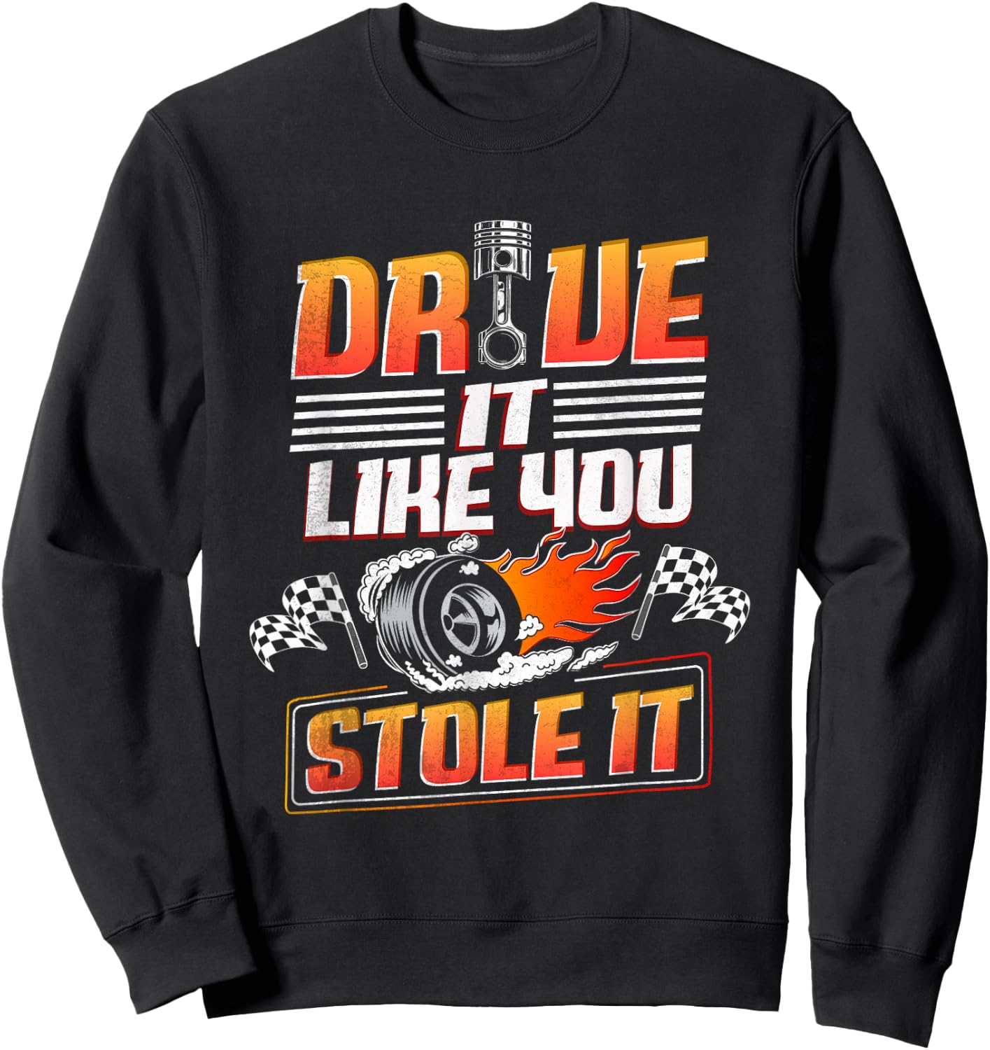 Automotive Car Guy Shirt Drive Like You Stole it Car Racing Sweatshirt - Sweatshirt | Black