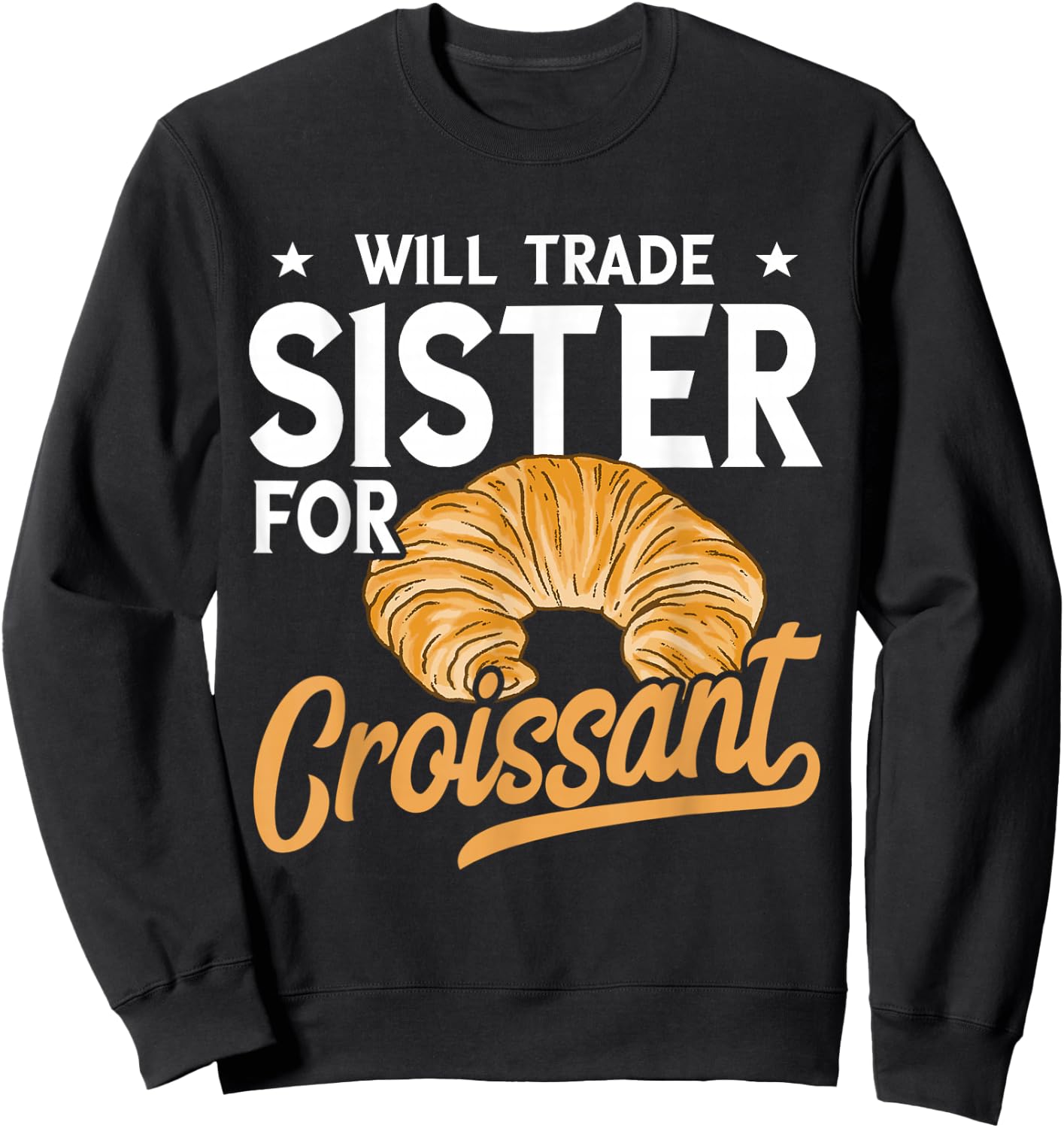 Croissant Will Trade Sister Baker Croissant Lover Baking Sweatshirt - Sweatshirt | Black