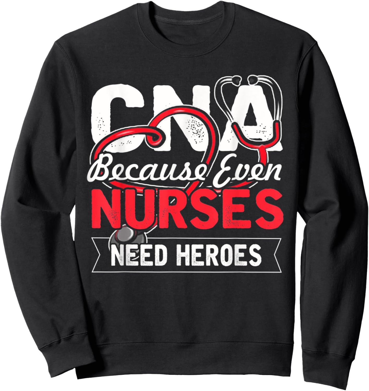 Nurse - CNA Because Even Nurses Need Heroes Sweatshirt - Sweatshirt | Black
