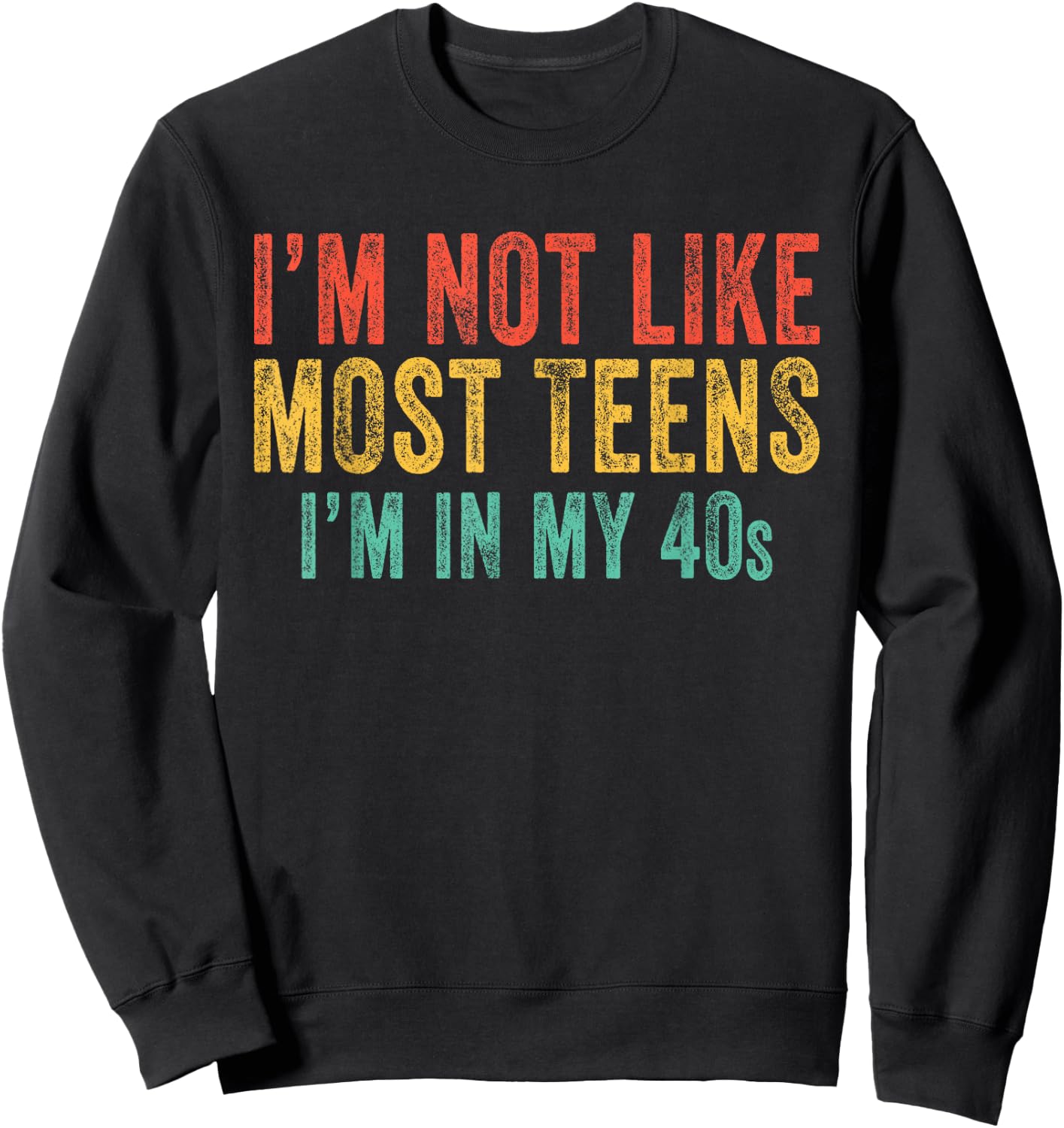 I'm Not Like Most Teens I'm In My 40's Funny Vintage Retro Sweatshirt - Sweatshirt | Black