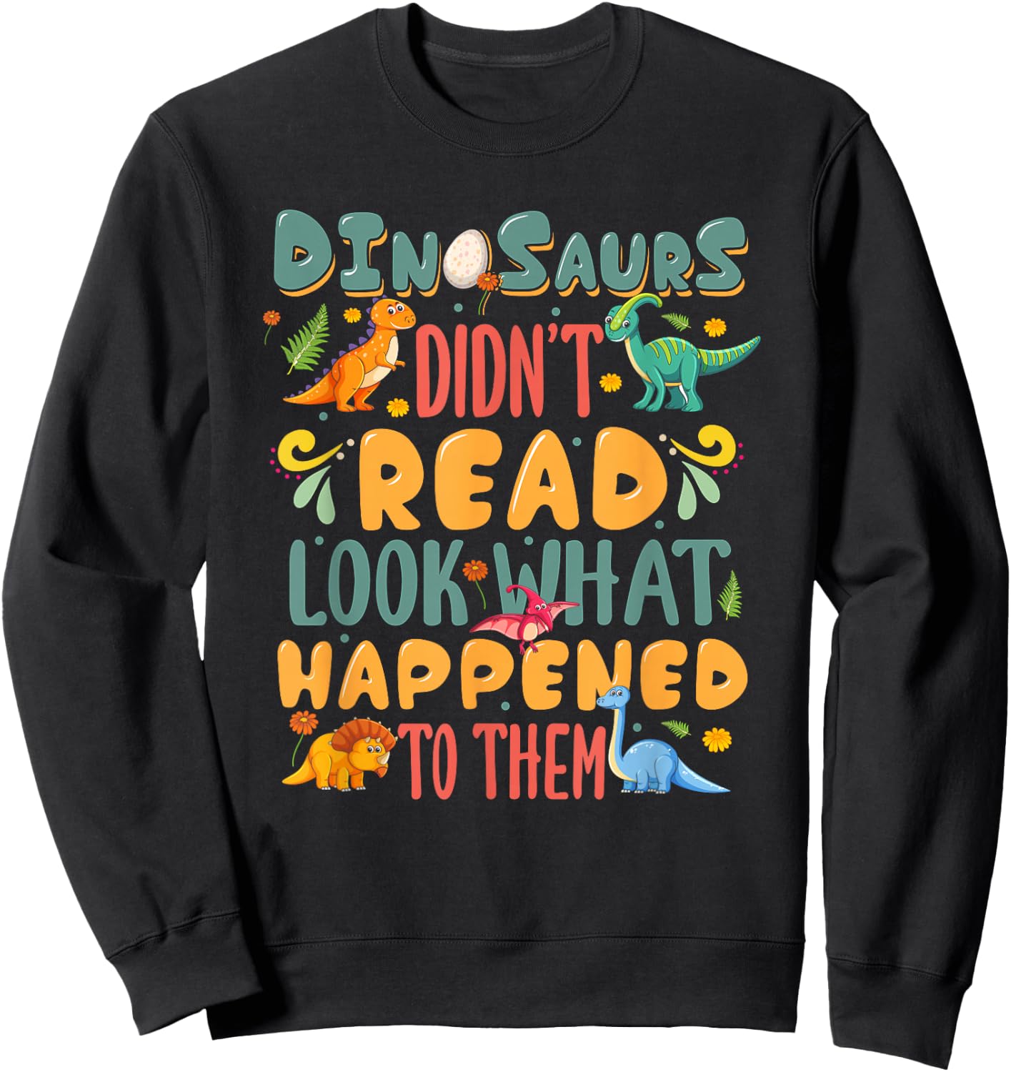 Dinosaurs Didn't Read Look What Happened To Them Teacher Sweatshirt - Sweatshirt | Black