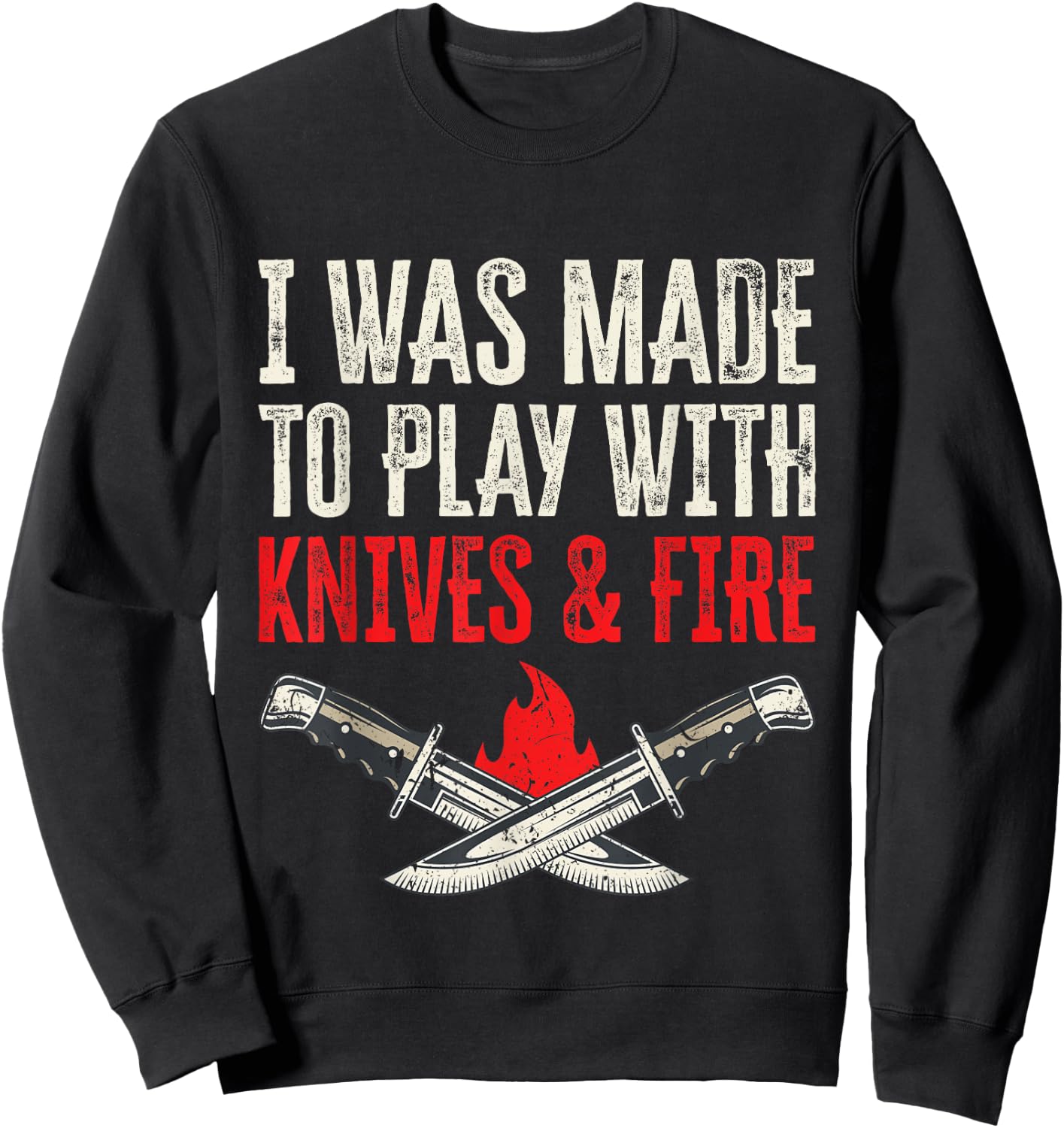 I Was Made To Play With Knives And Fire Sweatshirt - Sweatshirt | Black