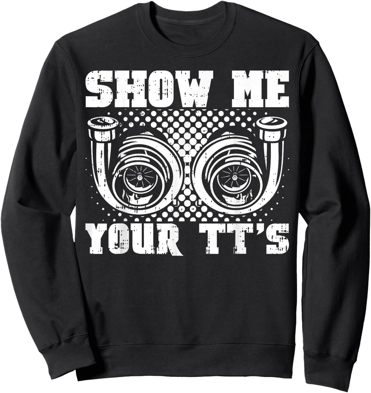 Funny Twin Turbo Car Racer Street Racing Show Me Your TT's Sweatshirt - Sweatshirt | Black