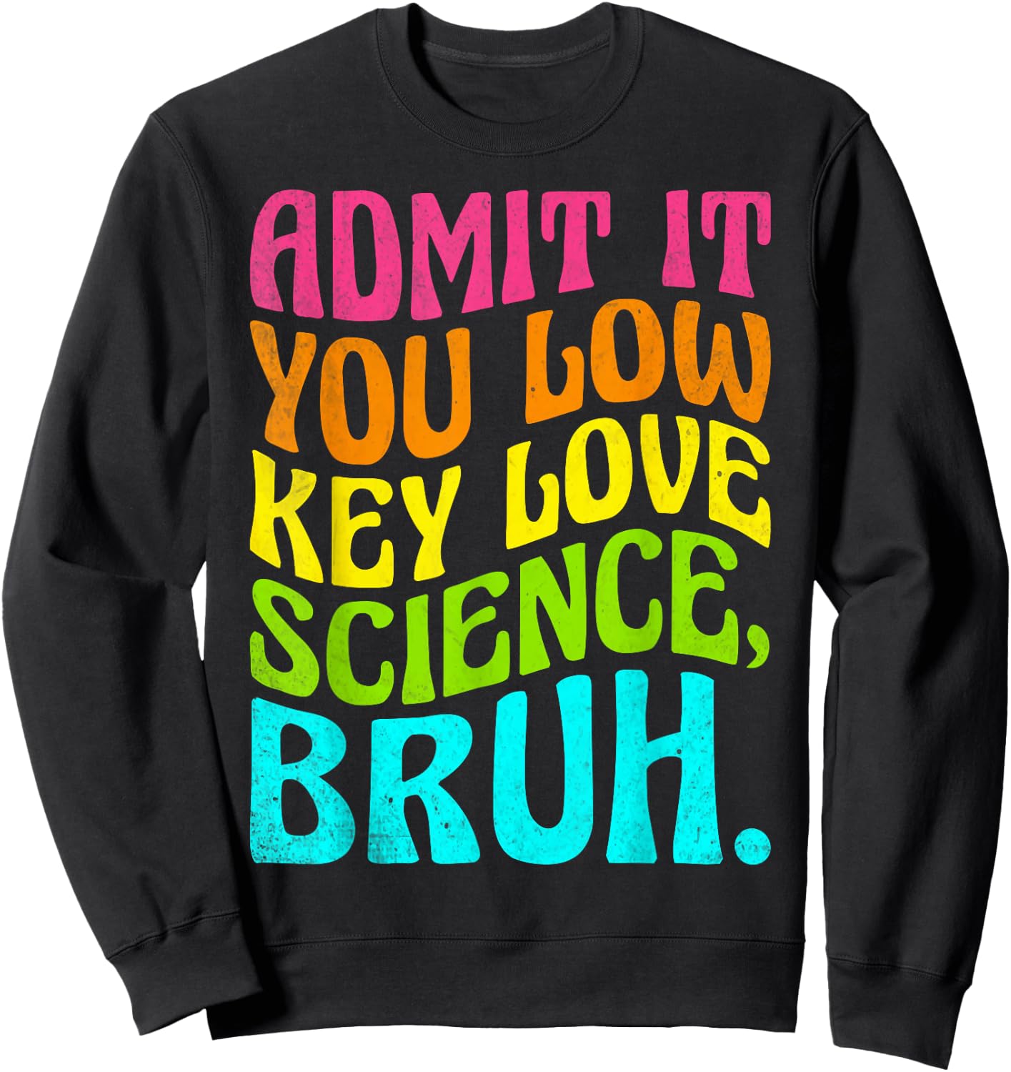 Admit It You Low Key Love Science Bruh Science Teacher Sweatshirt - Sweatshirt | Black