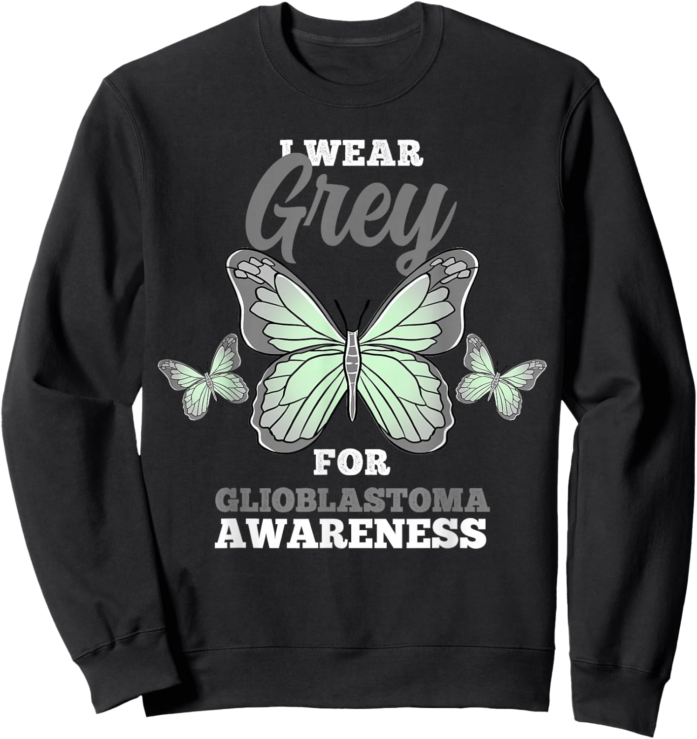 I Wear Grey For Glioblastoma GBM Awareness Sweatshirt - Sweatshirt | Black