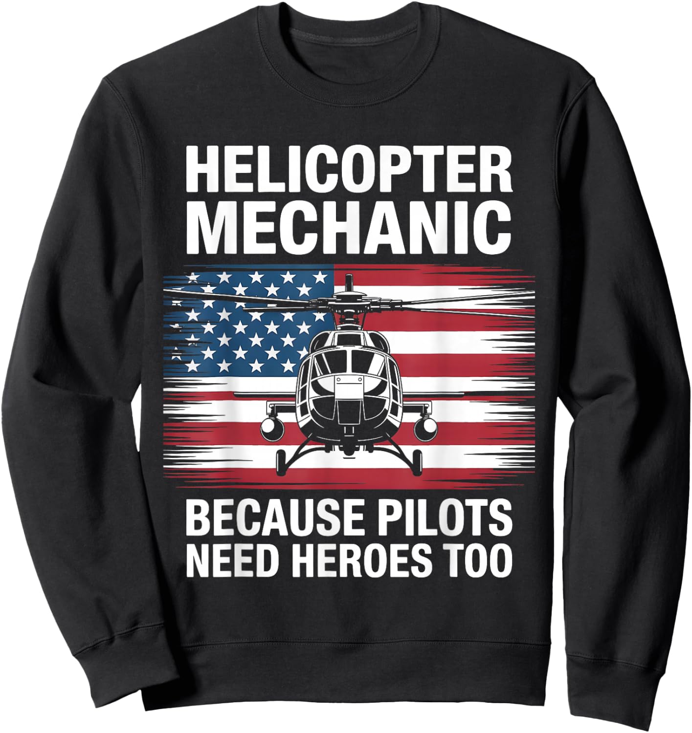 Helicopter Mechanic Because Pilots Need Heroes Too Sweatshirt - Sweatshirt | Black