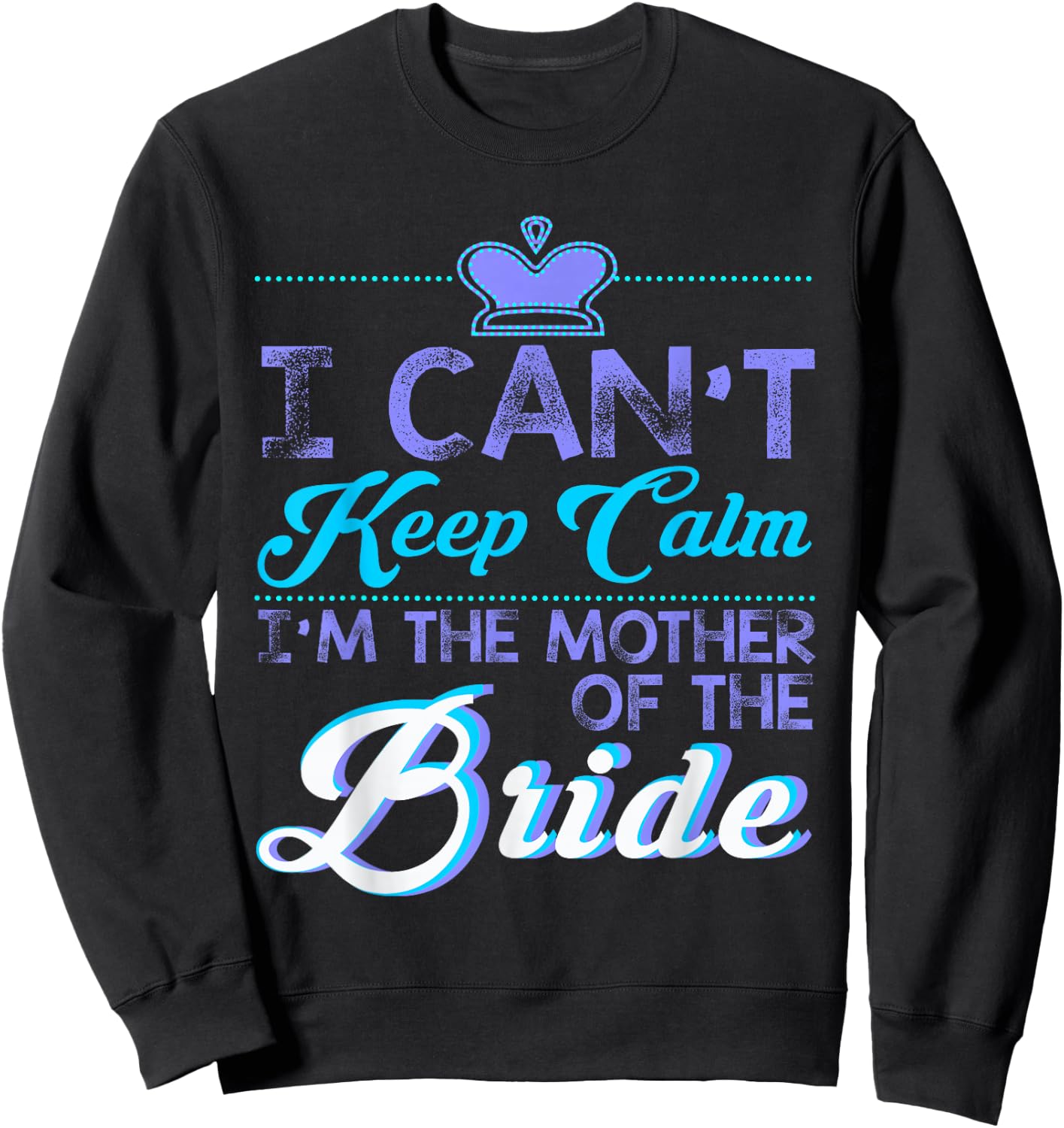 I Cant Keep Calm Im The Mother Of The Bride Wedding Sweatshirt - Sweatshirt | Black