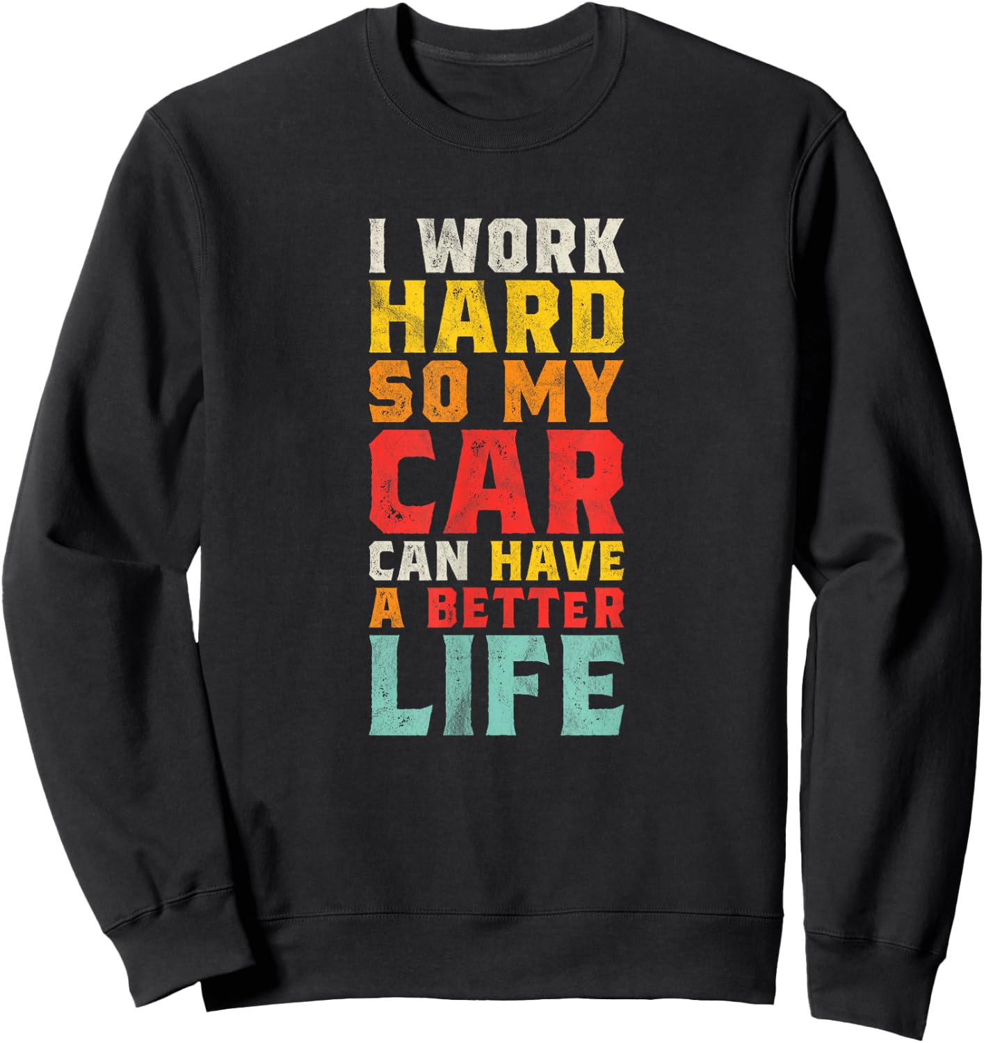 I Work Hard So My Car Can Have A Better Life - Funny Car Sweatshirt - Sweatshirt | Black