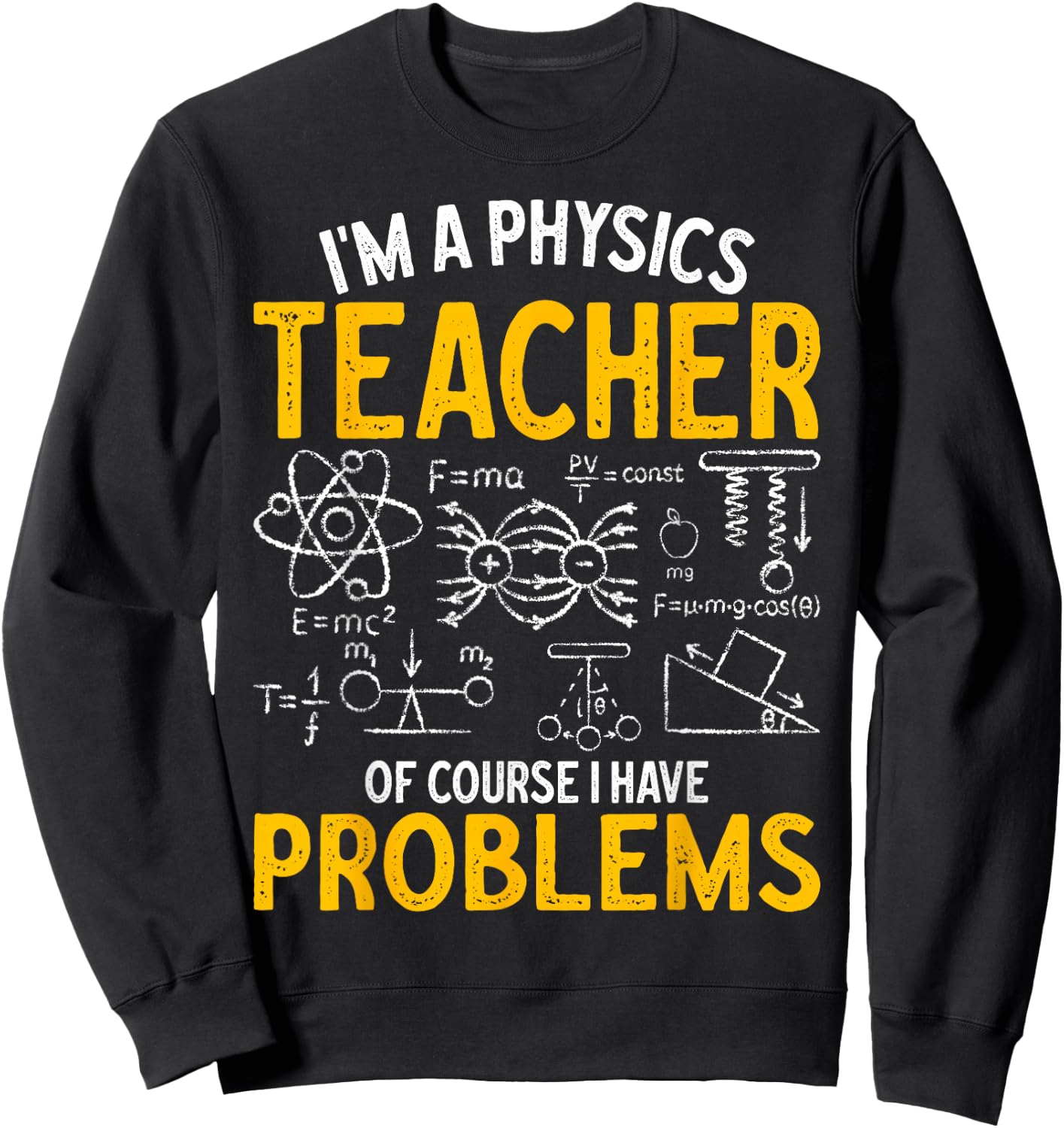 I'm A Physics Teacher Of Course I Have Problems Physicists , Small, Black Sweatshirt - Sweatshirt | Black