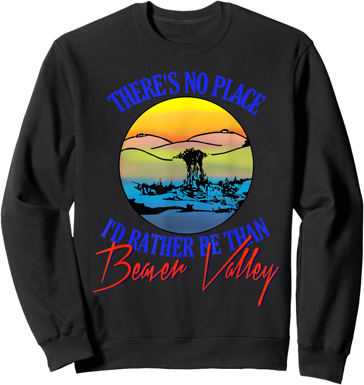Theres No Place Id Rather Be Than Beaver Valley Sweatshirt - Sweatshirt | Black