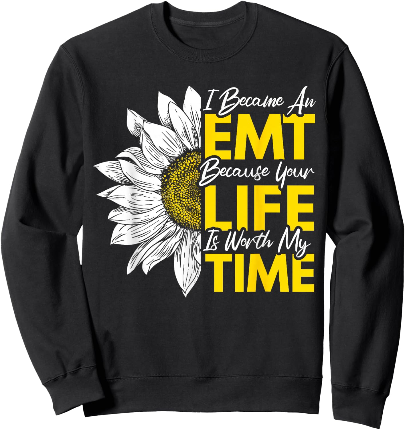 I Became An EMT Because Your Life Is Worth My Time Sweatshirt - Sweatshirt | Black