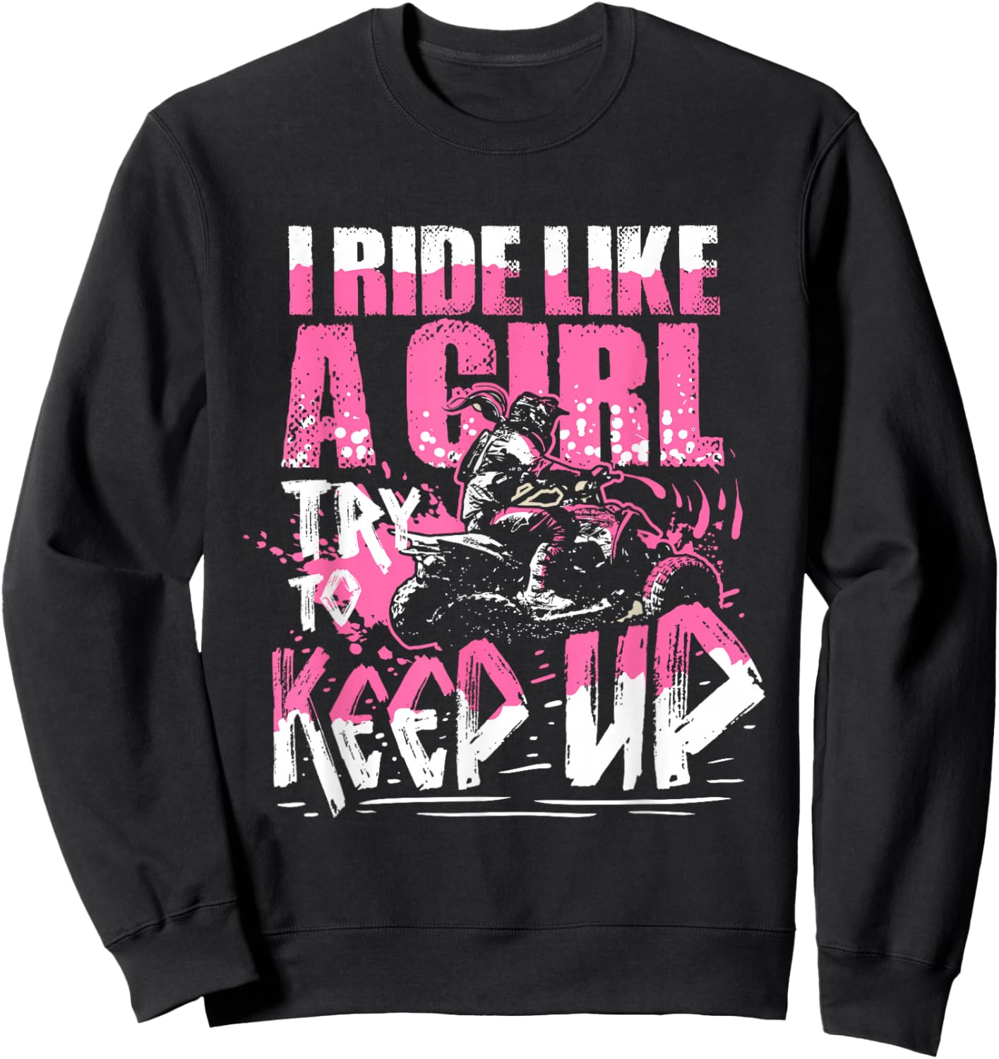 Quad ATV Girls Gift I Ride Like A Girl Try To Keep Up Sweatshirt - Sweatshirt | Black