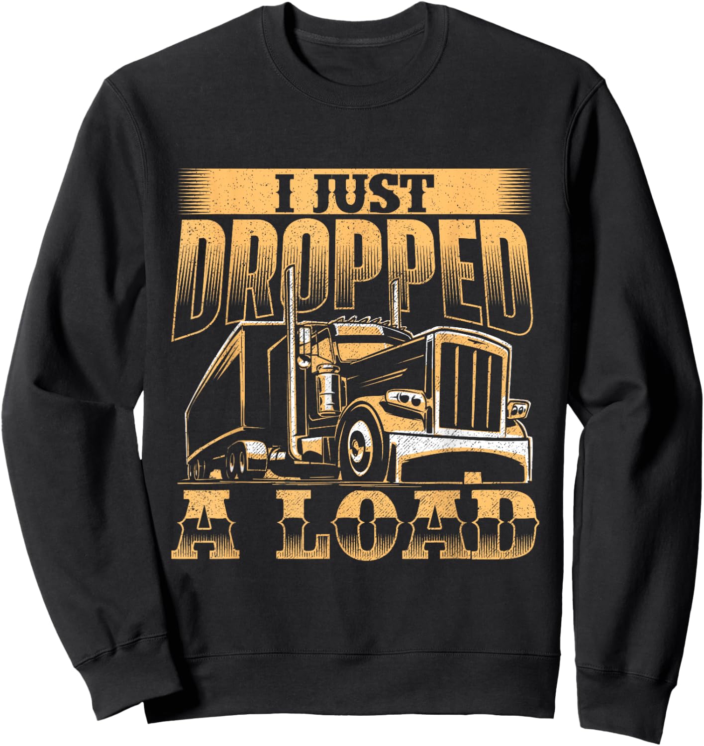 I Just Dropped A Load - Trucker Semi Truck Driver Trucking Sweatshirt - Sweatshirt | Black