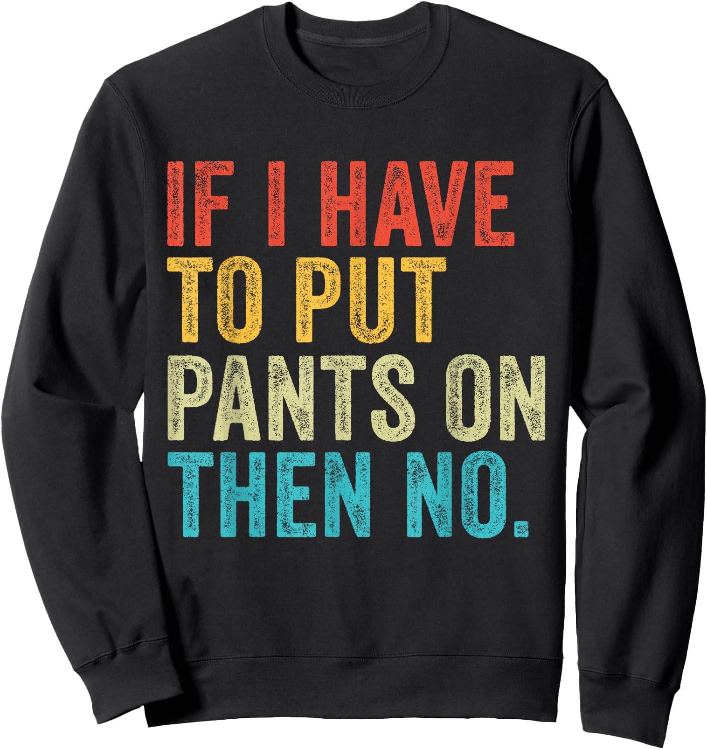 If I Have To Put Pants On Then No Funny Distressed Sweatshirt - Sweatshirt | Black