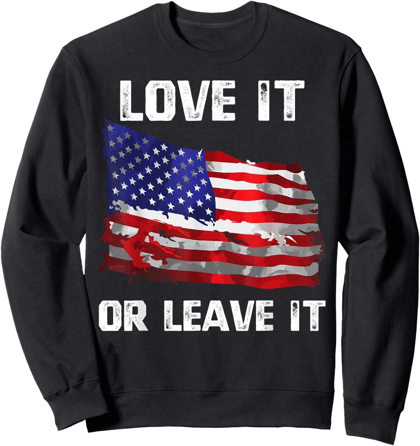 Love It Or Leave It Patriotic American USA Flag Conservative Sweatshirt - Sweatshirt | Black