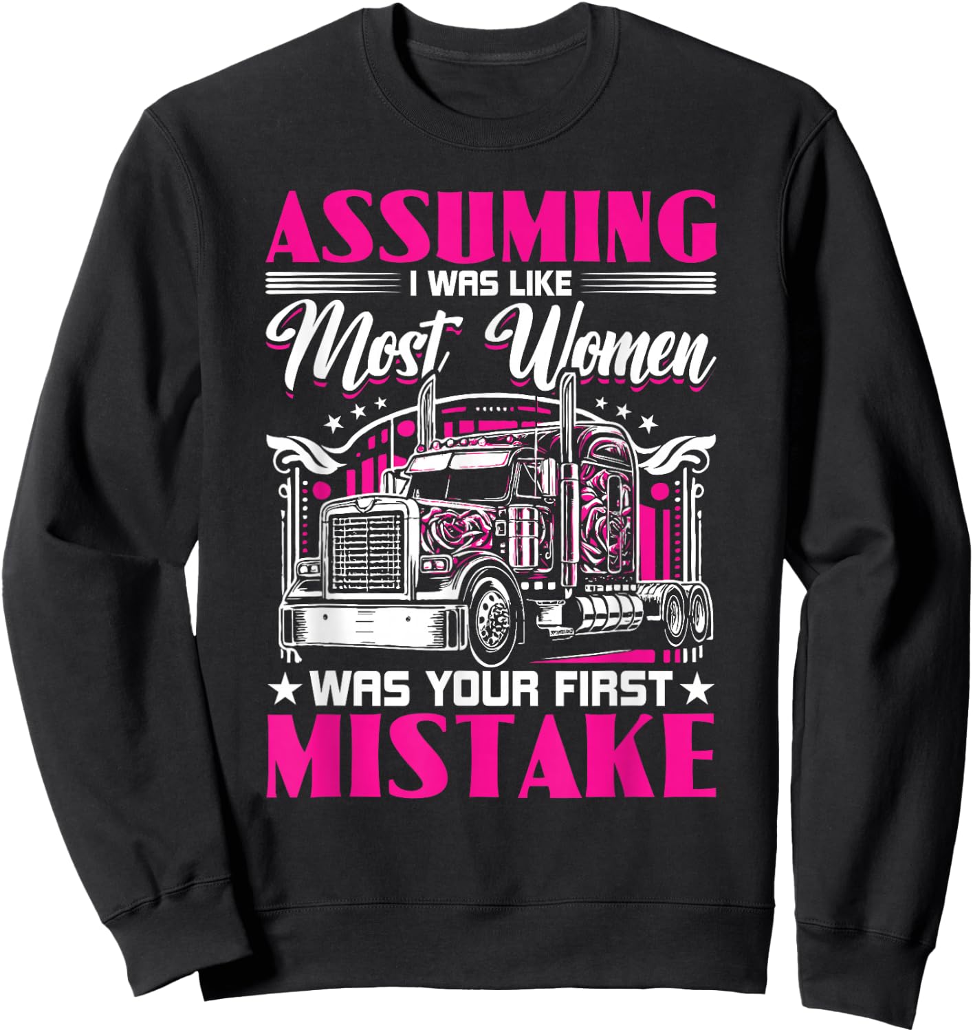 Assuming I Was Like Most Women Truck Driver Girl Trucker Sweatshirt - Sweatshirt | Black