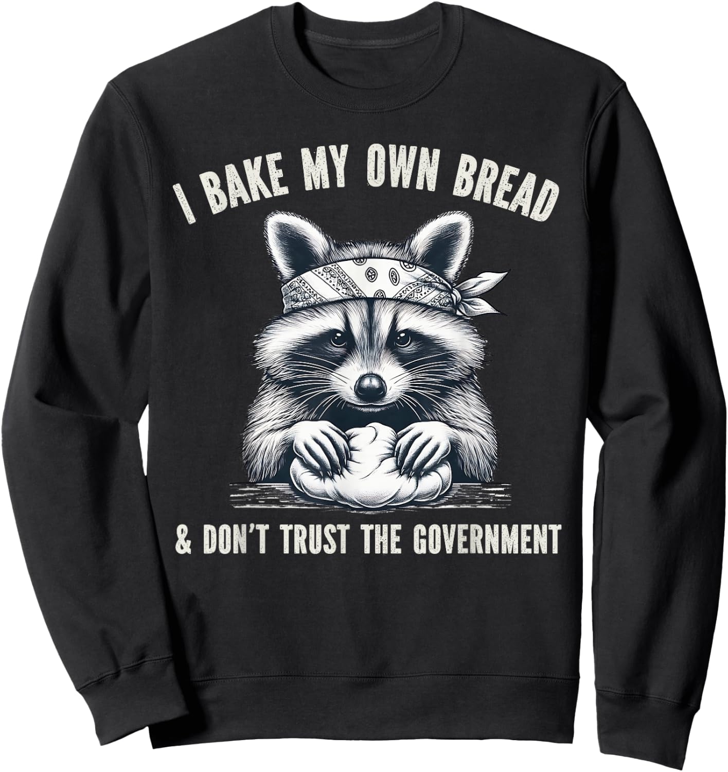 I Bake My Own Bread And Don't Trust The Government Sweatshirt - Sweatshirt | Black