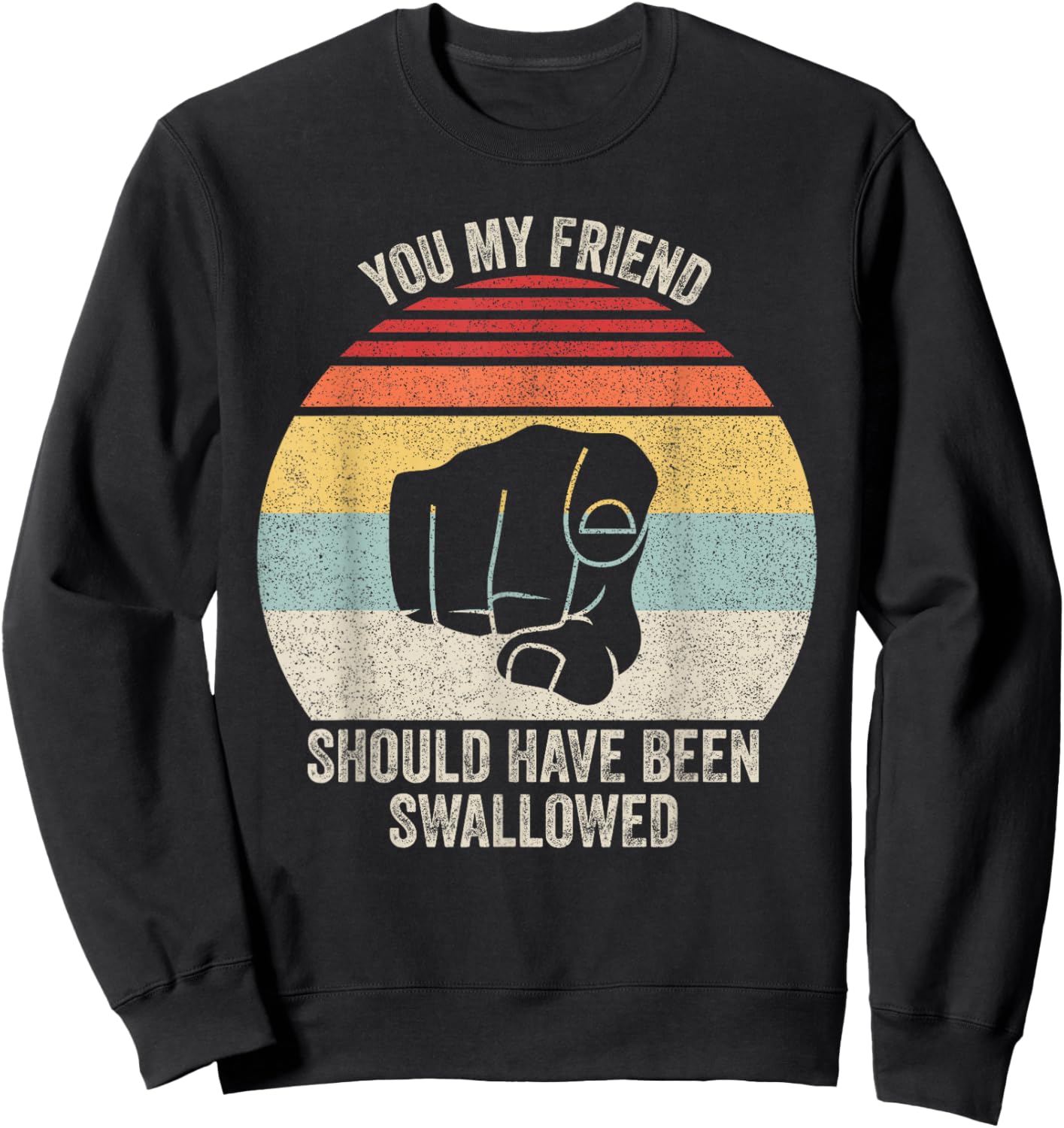 Vintage Retro You My Friend Should Have Been Swallowed Sweatshirt - Sweatshirt | Black