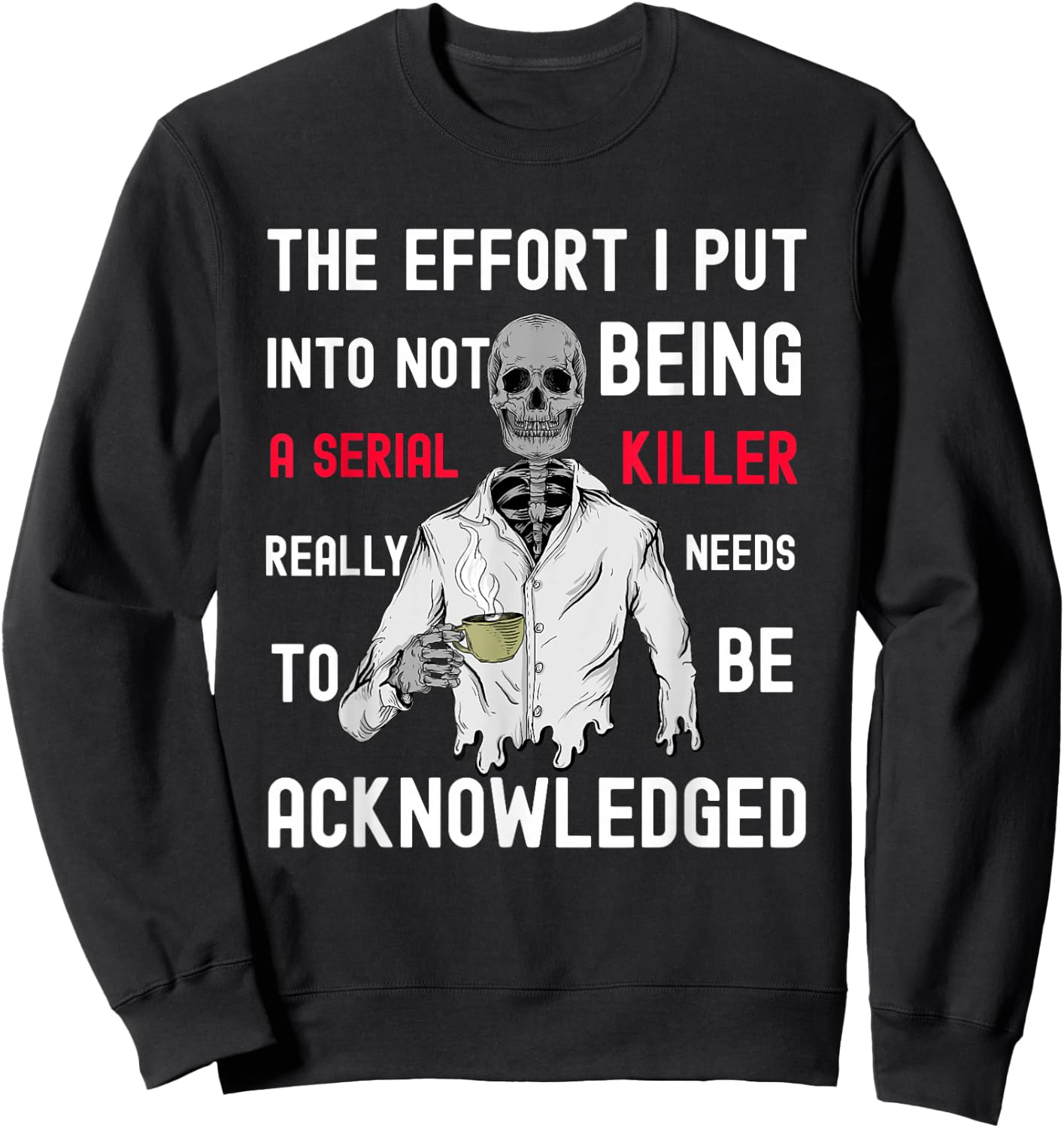 The Effort I Put Into Not Being a Serial Killer Sweatshirt - Sweatshirt | Black