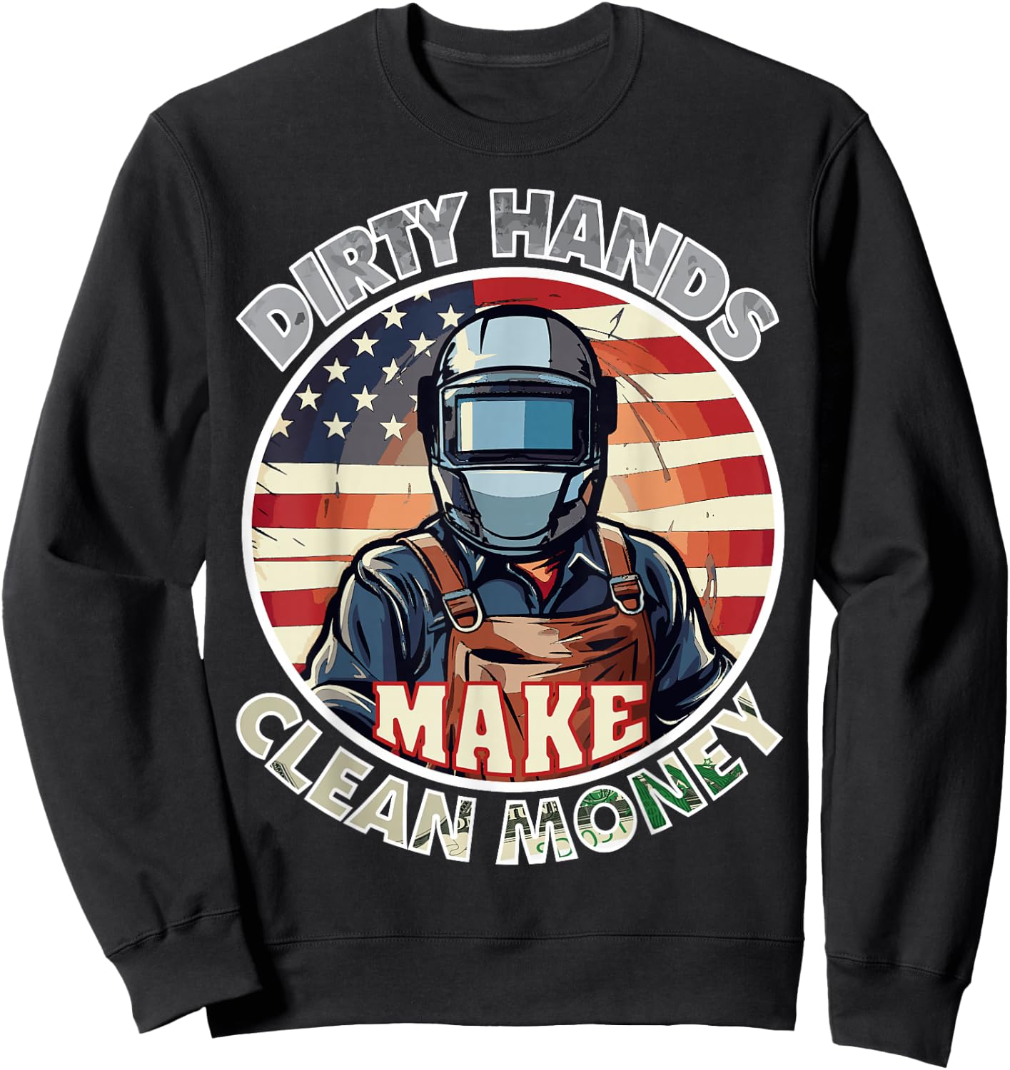 welders my hands are dirty my money is clean American Flag Sweatshirt - Sweatshirt | Black