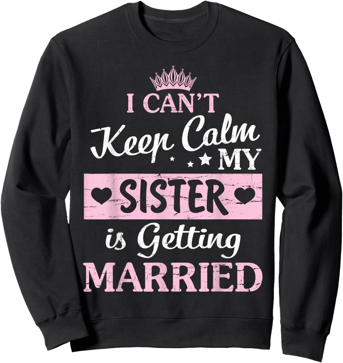 I Can't Keep Calm My Sister Is Getting Married Happy To Me Sweatshirt - Sweatshirt | Black