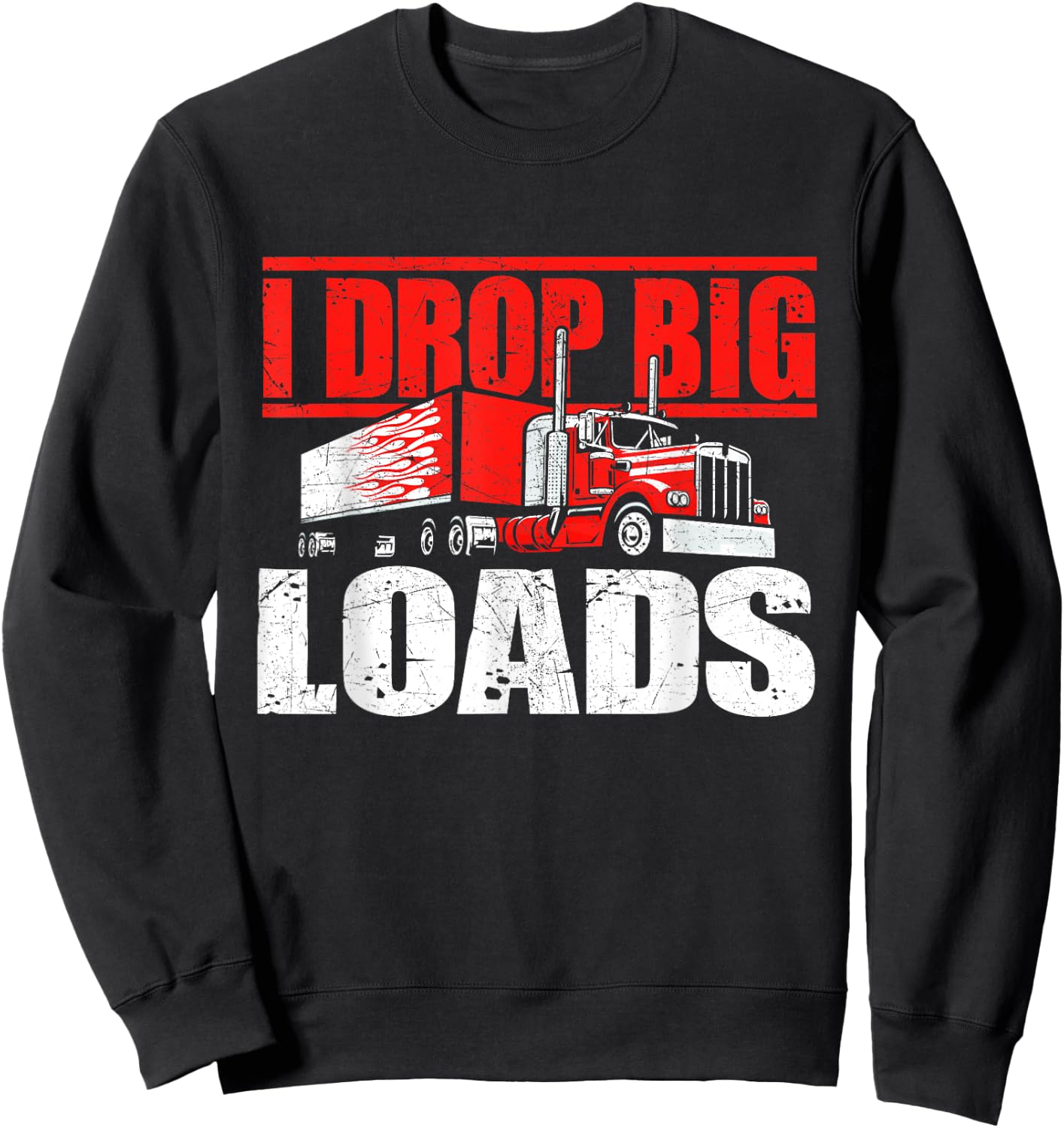 I Drop Big Loads - Semi Truck Driver Trucking Truckers Sweatshirt - Sweatshirt | Black