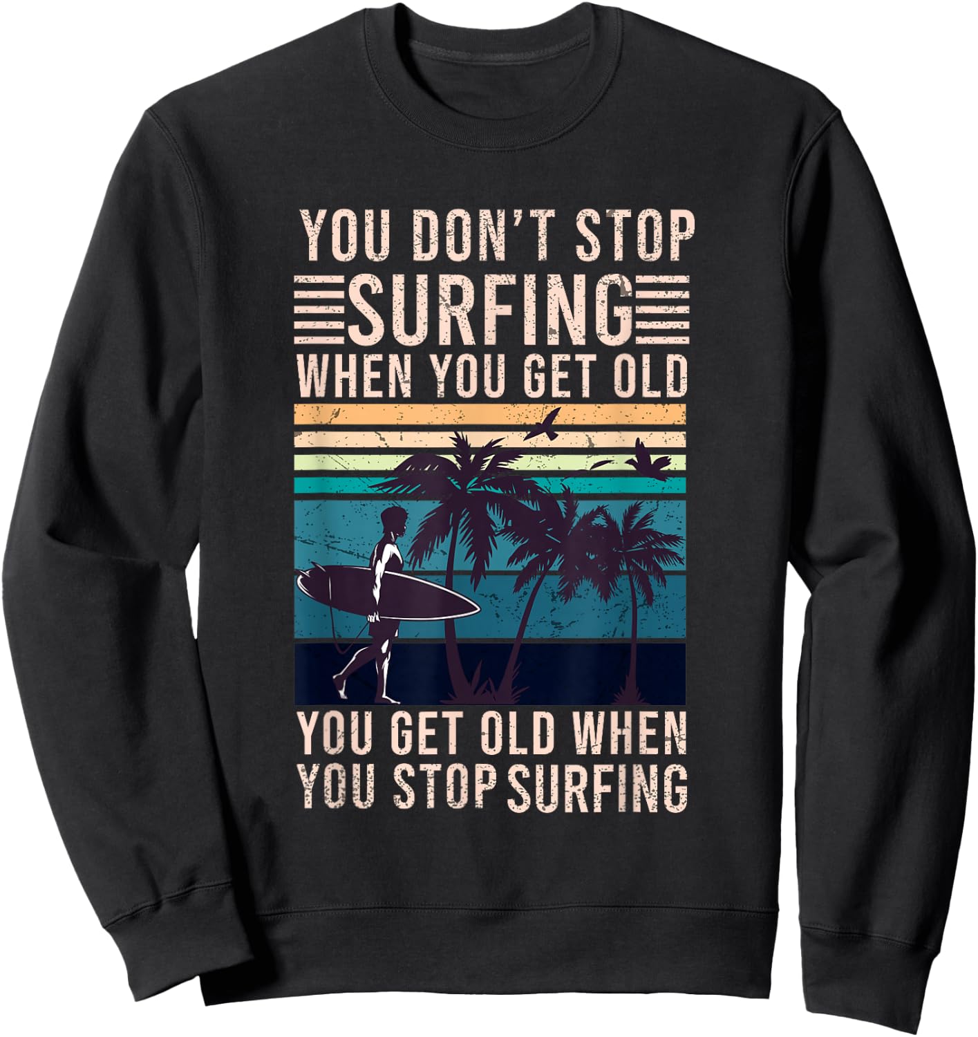 You Don't Stop Surfing When You Get Old - Surfer Lover Sweatshirt - Sweatshirt | Black