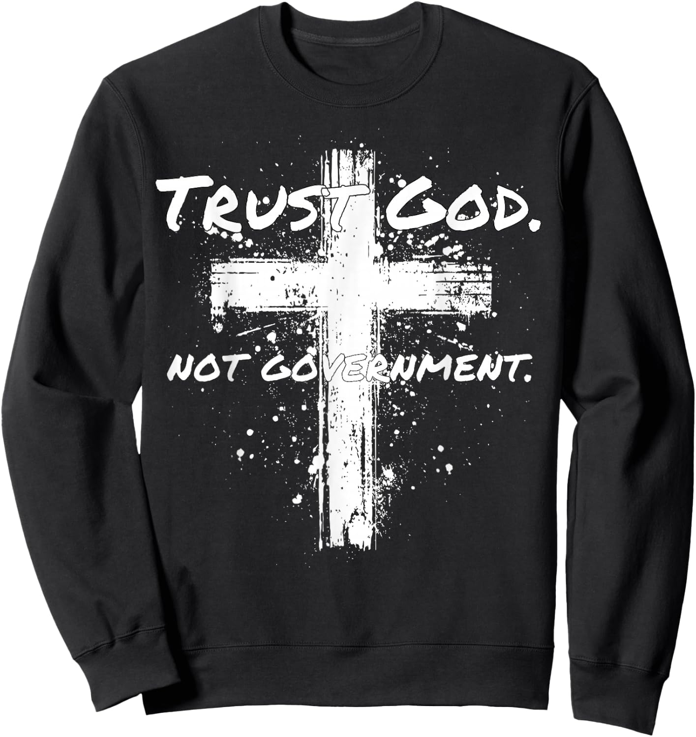 Trust God Not Government Anti Government Pro God Sweatshirt - Sweatshirt | Black