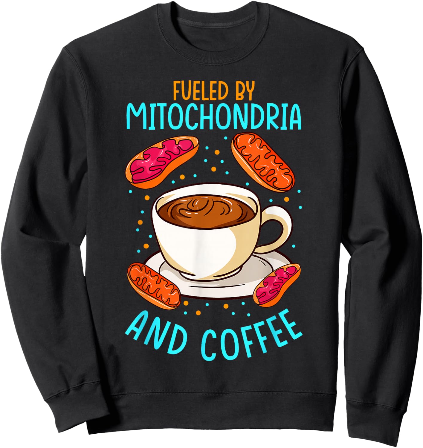 Funny Biology Teacher Science Fueled By Mitochondria Coffee Sweatshirt - Sweatshirt | Black
