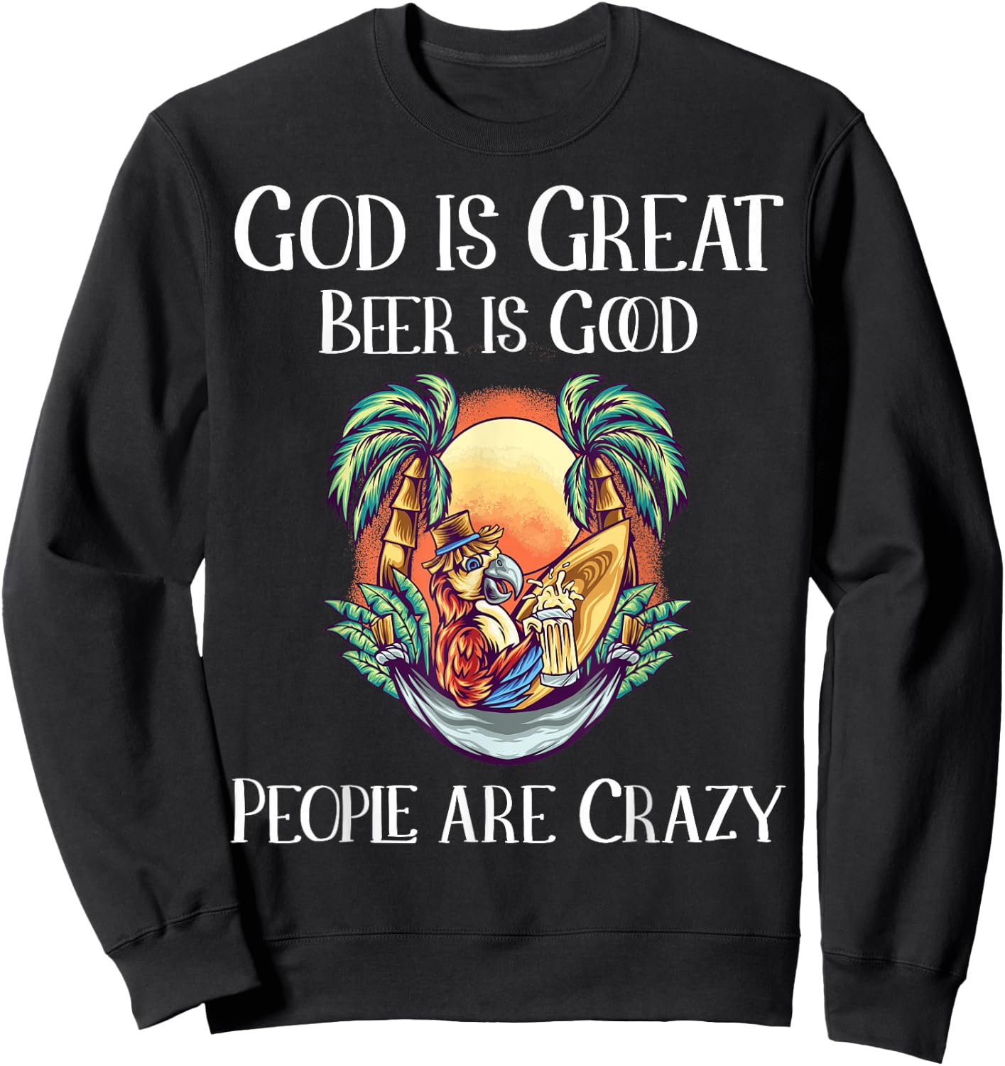 God is Great Beer is Good and People are Crazy Beer Sweatshirt - Sweatshirt | Black