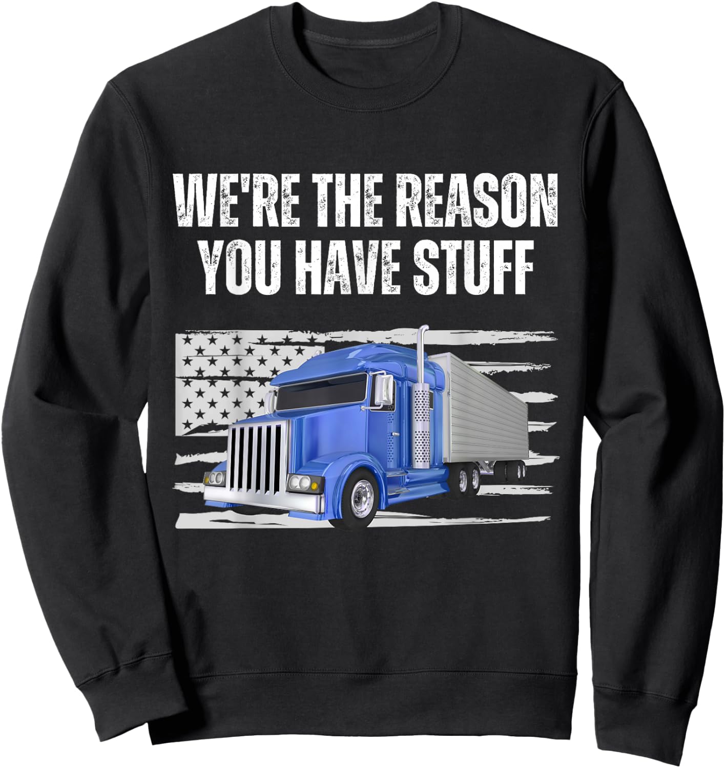 We're The Reason You Have Stuff Funny Truck Driver Trucker Sweatshirt - Sweatshirt | Black